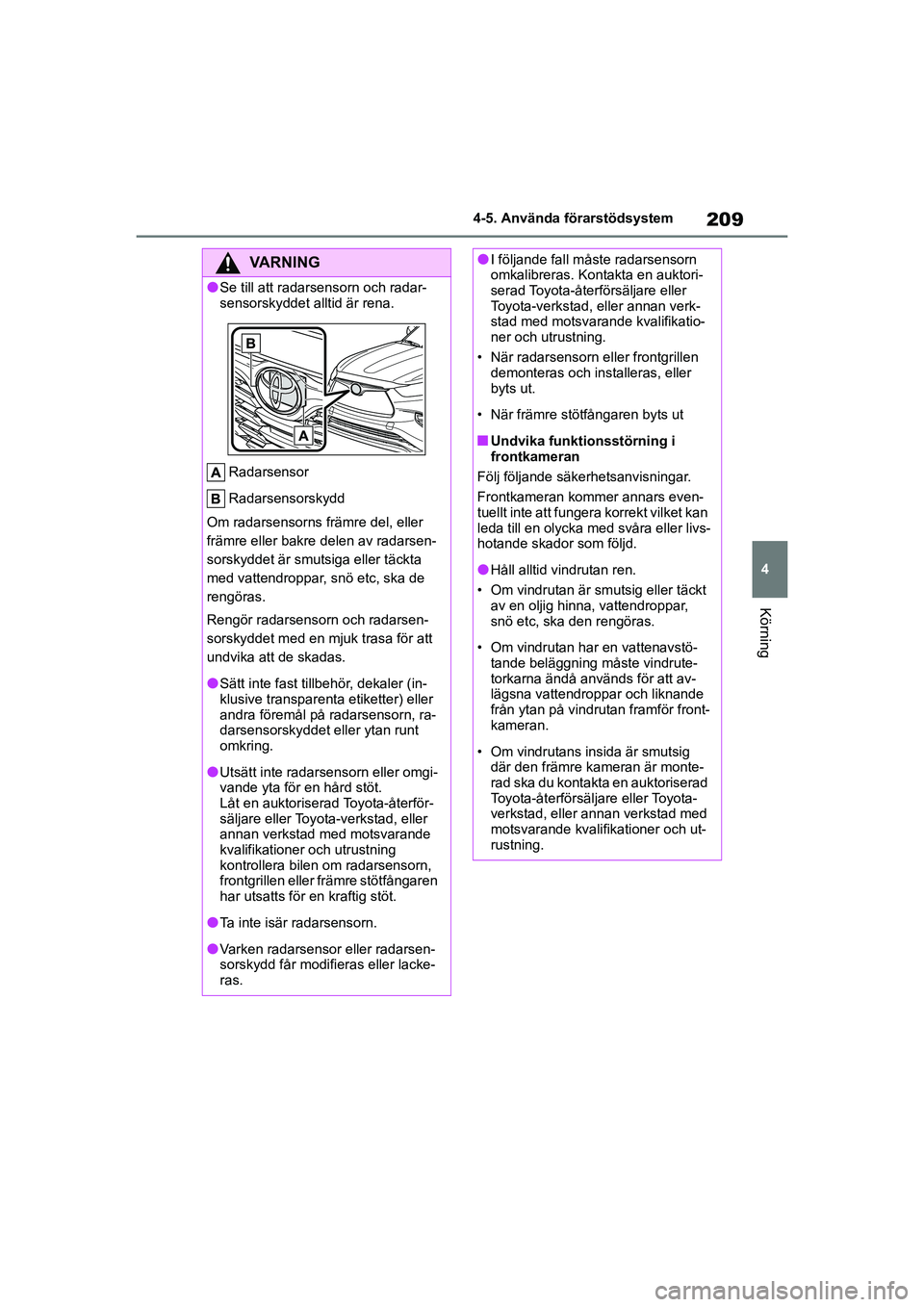 TOYOTA HIGHLANDER 2020 Bruksanvisningar (in Swedish) 209
4
4-5. Använda förarstödsystem
Körning
HIGHLANDER HV_EE_OM48G42SE
VARNING
lSe till att radarsensorn och radar-
sensorskyddet alltid är rena.
Radarsensor
Radarsensorskydd
Om radarsensorns frä TOYOTA HIGHLANDER 2020 Bruksanvisningar (in Swedish) 209
4
4-5. Använda förarstödsystem
Körning
HIGHLANDER HV_EE_OM48G42SE
VARNING
lSe till att radarsensorn och radar-
sensorskyddet alltid är rena.
Radarsensor
Radarsensorskydd
Om radarsensorns frä