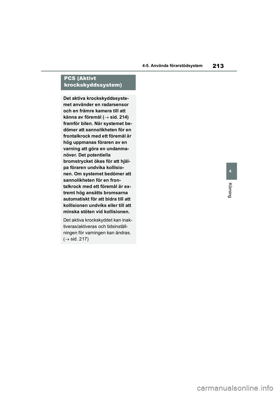 TOYOTA HIGHLANDER 2020 Bruksanvisningar (in Swedish) 213
4
4-5. Använda förarstödsystem
Körning
HIGHLANDER HV_EE_OM48G42SE
PCS (Aktivt
krockskyddssystem)
Det aktiva krockskyddssyste-
met använder en radarsensor
och en främre ka
mera till att
k TOYOTA HIGHLANDER 2020 Bruksanvisningar (in Swedish) 213
4
4-5. Använda förarstödsystem
Körning
HIGHLANDER HV_EE_OM48G42SE
PCS (Aktivt
krockskyddssystem)
Det aktiva krockskyddssyste-
met använder en radarsensor
och en främre ka
mera till att
k