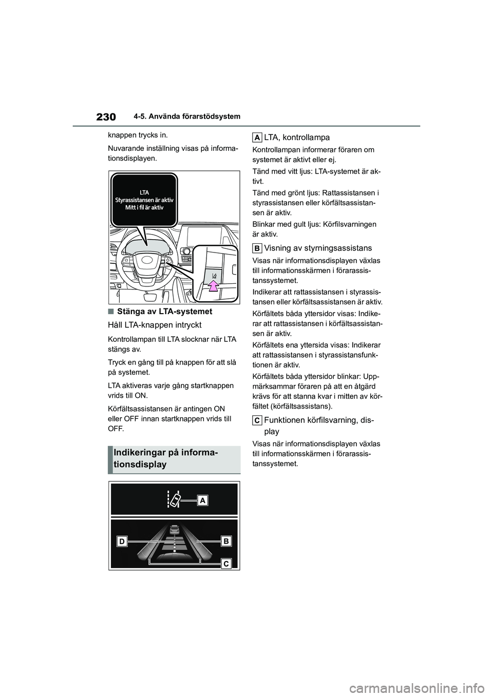 TOYOTA HIGHLANDER 2020 Bruksanvisningar (in Swedish) 2304-5. Använda förarstödsystem
HIGHLANDER HV_EE_OM48G42SE knappen trycks in.
Nuvarande inställnin
g visas på informa-
tionsdisplayen.
nStänga av LTA-systemet
Håll LTA-knappen intryckt
Kontroll TOYOTA HIGHLANDER 2020 Bruksanvisningar (in Swedish) 2304-5. Använda förarstödsystem
HIGHLANDER HV_EE_OM48G42SE knappen trycks in.
Nuvarande inställnin
g visas på informa-
tionsdisplayen.
nStänga av LTA-systemet
Håll LTA-knappen intryckt
Kontroll