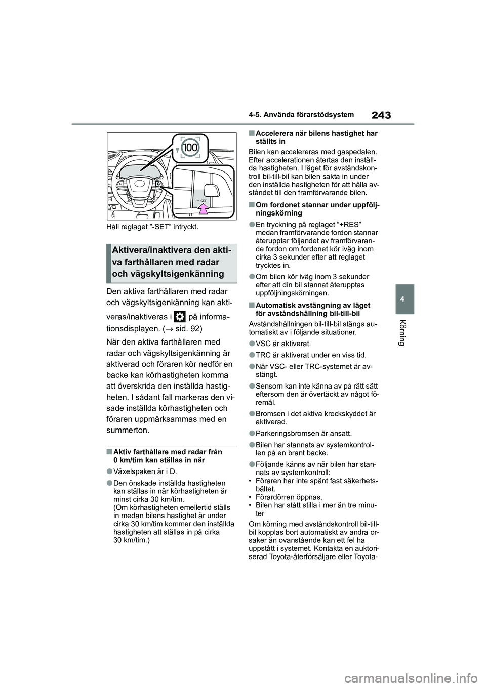 TOYOTA HIGHLANDER 2020  Bruksanvisningar (in Swedish) 243
4
4-5. Använda förarstödsystem
Körning
HIGHLANDER HV_EE_OM48G42SE Håll reglaget ”-SET” intryckt.
Den aktiva farthållaren med radar 
och vägskyltsigenkänning kan akti-
veras/inaktiveras