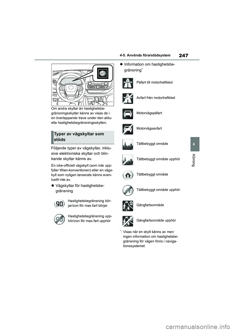 TOYOTA HIGHLANDER 2020  Bruksanvisningar (in Swedish) 247
4
4-5. Använda förarstödsystem
Körning
HIGHLANDER HV_EE_OM48G42SE Om andra skyltar än hastighetsbe-
gränsningsskyltar känns av visas de i 
en överlappande trave under den aktu-
ella hastig