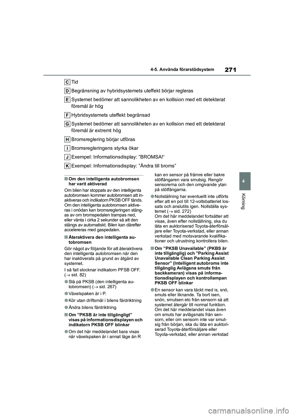 TOYOTA HIGHLANDER 2020 Bruksanvisningar (in Swedish) 271
4
4-5. Använda förarstödsystem
Körning
HIGHLANDER HV_EE_OM48G42SE
Tid
Begränsning av hybridsystemet
s uteffekt börjar regleras
Systemet bedömer att sa nnolikheten av en kollision med ett de TOYOTA HIGHLANDER 2020 Bruksanvisningar (in Swedish) 271
4
4-5. Använda förarstödsystem
Körning
HIGHLANDER HV_EE_OM48G42SE
Tid
Begränsning av hybridsystemet
s uteffekt börjar regleras
Systemet bedömer att sa nnolikheten av en kollision med ett de