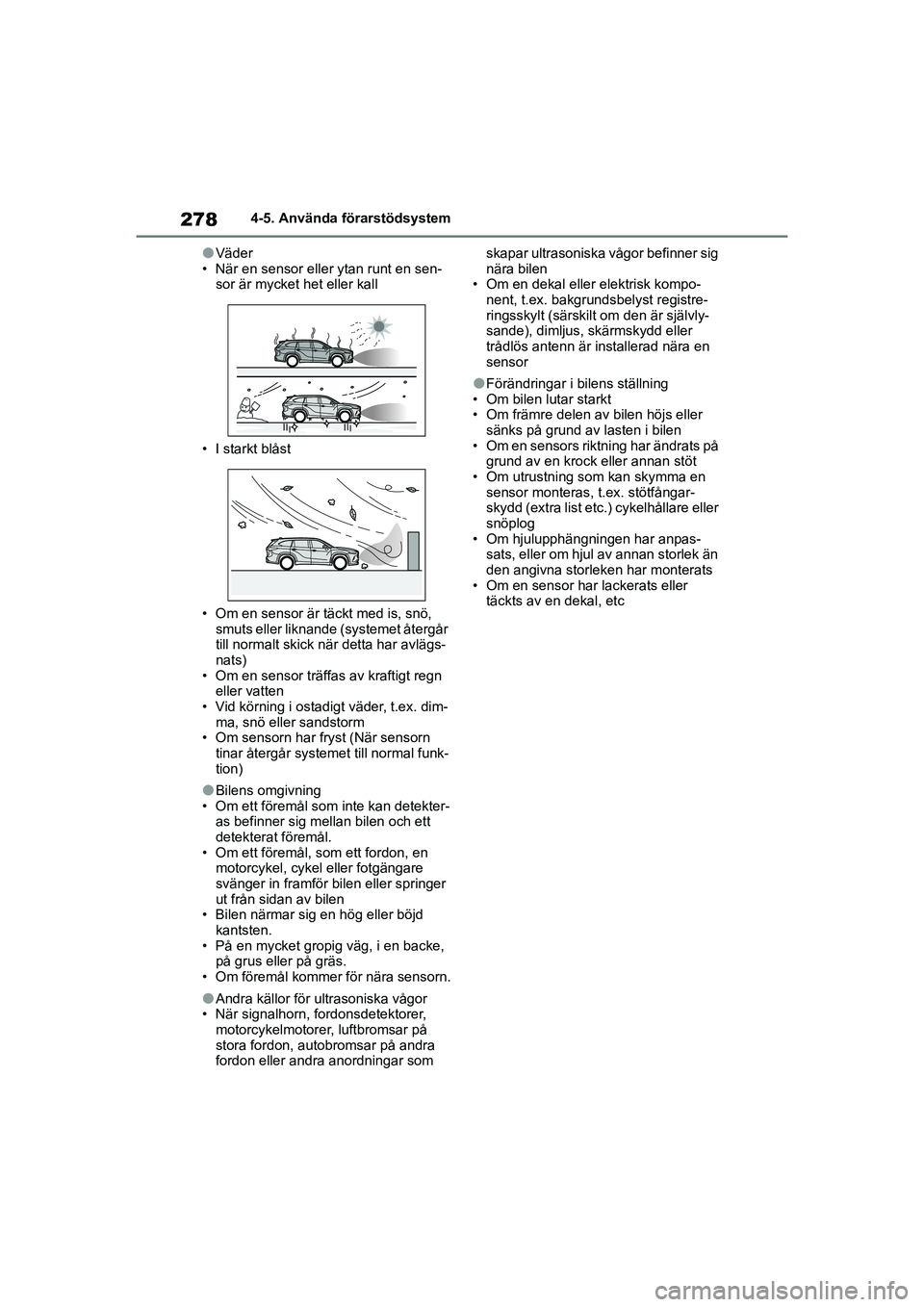 TOYOTA HIGHLANDER 2020 Bruksanvisningar (in Swedish) 2784-5. Använda förarstödsystem
HIGHLANDER HV_EE_OM48G42SE
lVäder
• När en sensor eller ytan runt en sen- sor är mycket het eller kall
• I starkt blåst
• Om en sensor är täckt med is, s TOYOTA HIGHLANDER 2020 Bruksanvisningar (in Swedish) 2784-5. Använda förarstödsystem
HIGHLANDER HV_EE_OM48G42SE
lVäder
• När en sensor eller ytan runt en sen- sor är mycket het eller kall
• I starkt blåst
• Om en sensor är täckt med is, s