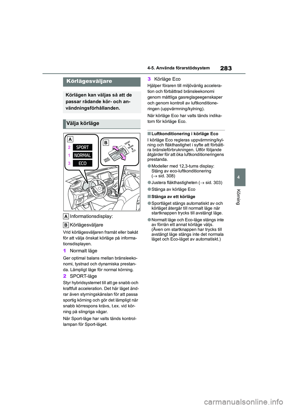 TOYOTA HIGHLANDER 2020 Bruksanvisningar (in Swedish) 283
4
4-5. Använda förarstödsystem
Körning
HIGHLANDER HV_EE_OM48G42SE
Informationsdisplay:
Körlägesväljare
Vrid körlägesväljaren framåt eller bakåt
för att välja önskat körläge på i TOYOTA HIGHLANDER 2020 Bruksanvisningar (in Swedish) 283
4
4-5. Använda förarstödsystem
Körning
HIGHLANDER HV_EE_OM48G42SE
Informationsdisplay:
Körlägesväljare
Vrid körlägesväljaren framåt eller bakåt
för att välja önskat körläge på i