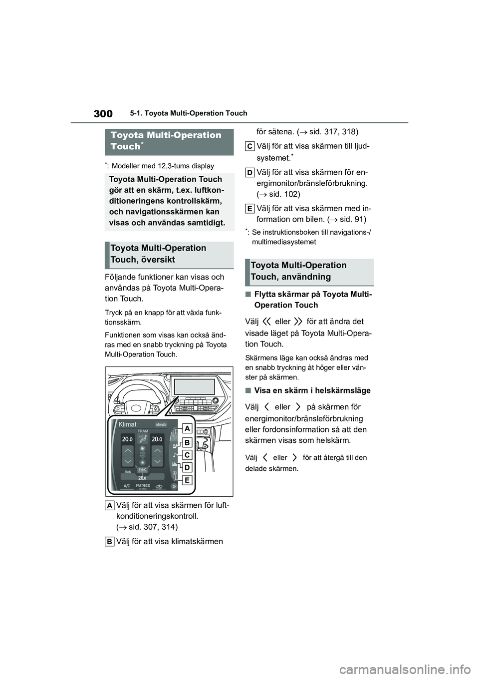 TOYOTA HIGHLANDER 2020 Bruksanvisningar (in Swedish) 3005-1. Toyota Multi-Operation Touch
HIGHLANDER HV_EE_OM48G42SE
5-1.Toyota Multi-Operation Touch
*: Modeller med 12,3-tums display
Följande funktioner kan visas och
användas på Toyota Multi-Opera- TOYOTA HIGHLANDER 2020 Bruksanvisningar (in Swedish) 3005-1. Toyota Multi-Operation Touch
HIGHLANDER HV_EE_OM48G42SE
5-1.Toyota Multi-Operation Touch
*: Modeller med 12,3-tums display
Följande funktioner kan visas och
användas på Toyota Multi-Opera-