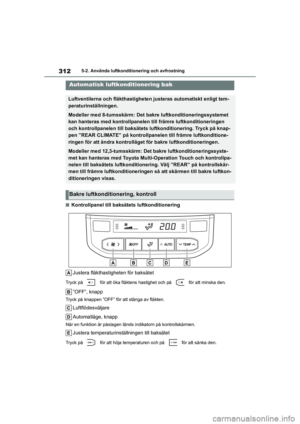 TOYOTA HIGHLANDER 2020 Bruksanvisningar (in Swedish) 3125-2. Använda luftkonditionering och avfrostning
HIGHLANDER HV_EE_OM48G42SE
nKontrollpanel till baksätets luftkonditionering Justera fläkthastigheten för baksätet
Tryck på för att öka flä TOYOTA HIGHLANDER 2020 Bruksanvisningar (in Swedish) 3125-2. Använda luftkonditionering och avfrostning
HIGHLANDER HV_EE_OM48G42SE
nKontrollpanel till baksätets luftkonditionering Justera fläkthastigheten för baksätet
Tryck på för att öka flä