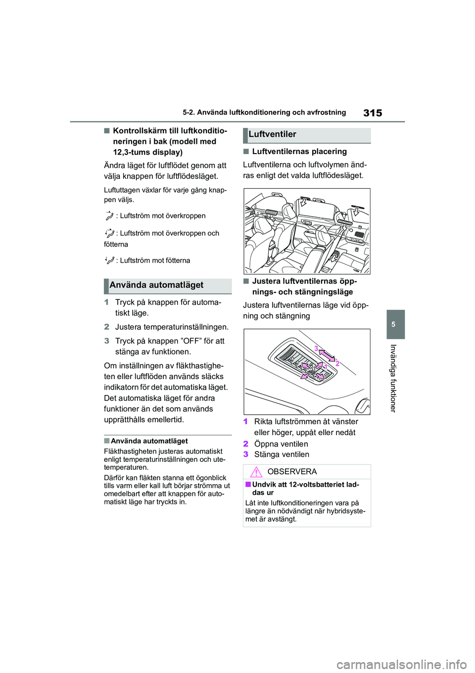 TOYOTA HIGHLANDER 2020 Bruksanvisningar (in Swedish) 315
5
5-2. Använda luftkonditi
onering och avfrostning
Invändiga funktioner
HIGHLANDER HV_EE_OM48G42SE
nKontrollskärm till luftkonditio-
neringen i bak (modell med
12,3-tums display)
Ändra läget TOYOTA HIGHLANDER 2020 Bruksanvisningar (in Swedish) 315
5
5-2. Använda luftkonditi
onering och avfrostning
Invändiga funktioner
HIGHLANDER HV_EE_OM48G42SE
nKontrollskärm till luftkonditio-
neringen i bak (modell med
12,3-tums display)
Ändra läget