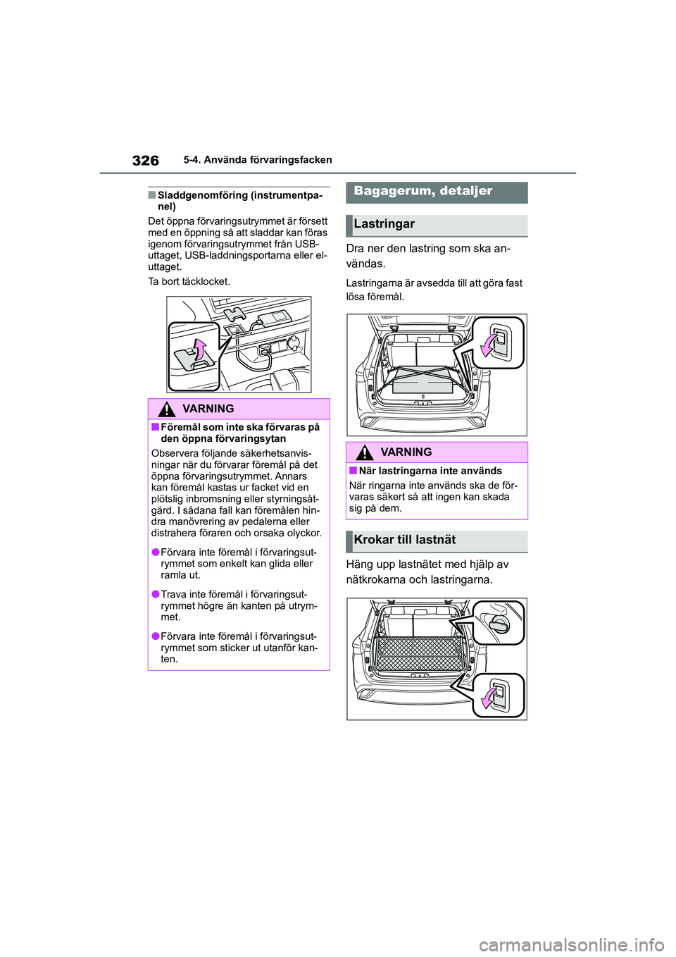 TOYOTA HIGHLANDER 2020 Bruksanvisningar (in Swedish) 3265-4. Använda förvaringsfacken
HIGHLANDER HV_EE_OM48G42SE
nSladdgenomföring (instrumentpa-
nel)
Det öppna förvaringsutrymmet är försett
med en öppning så att sladdar kan föras
igenom f TOYOTA HIGHLANDER 2020 Bruksanvisningar (in Swedish) 3265-4. Använda förvaringsfacken
HIGHLANDER HV_EE_OM48G42SE
nSladdgenomföring (instrumentpa-
nel)
Det öppna förvaringsutrymmet är försett
med en öppning så att sladdar kan föras
igenom f