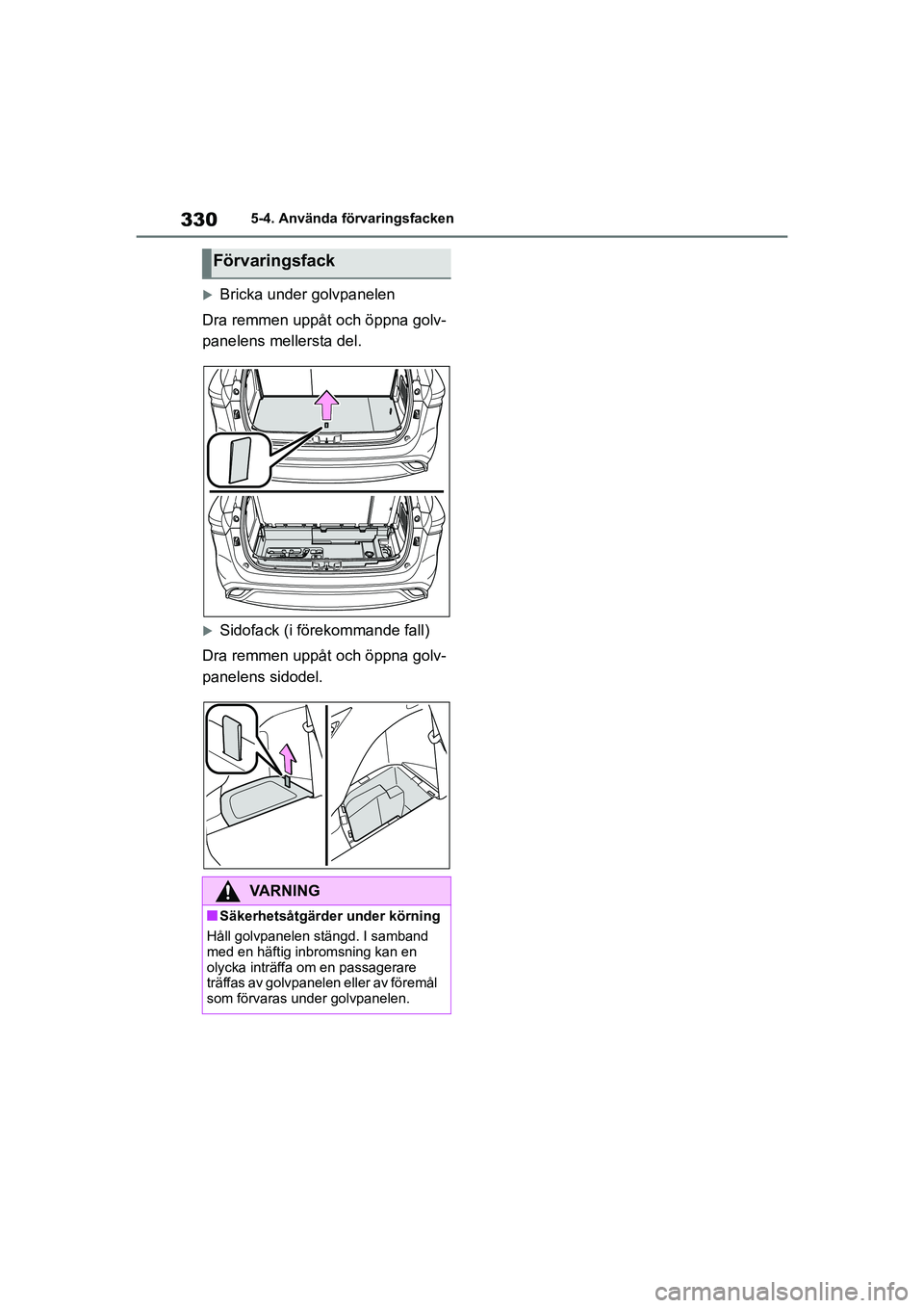 TOYOTA HIGHLANDER 2020 Bruksanvisningar (in Swedish) 3305-4. Använda förvaringsfacken
HIGHLANDER HV_EE_OM48G42SE
Bricka under golvpanelen
Dra remmen uppåt och öppna golv-
panelens mellersta del.
Sidofack (i förekommande fall)
Dra remmen uppå TOYOTA HIGHLANDER 2020 Bruksanvisningar (in Swedish) 3305-4. Använda förvaringsfacken
HIGHLANDER HV_EE_OM48G42SE
Bricka under golvpanelen
Dra remmen uppåt och öppna golv-
panelens mellersta del.
Sidofack (i förekommande fall)
Dra remmen uppå