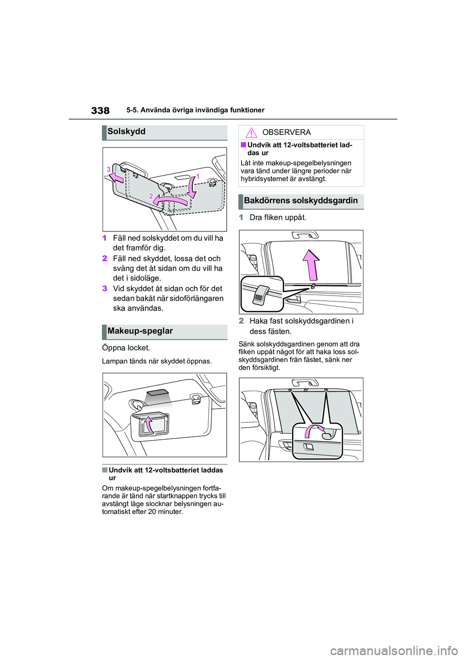 TOYOTA HIGHLANDER 2020  Bruksanvisningar (in Swedish) 3385-5. Använda övriga invändiga funktioner
HIGHLANDER HV_EE_OM48G42SE
1 Fäll ned solskyddet om du vill ha 
det framför dig.
2 Fäll ned skyddet, lossa det och 
sväng det åt sidan om du vill ha