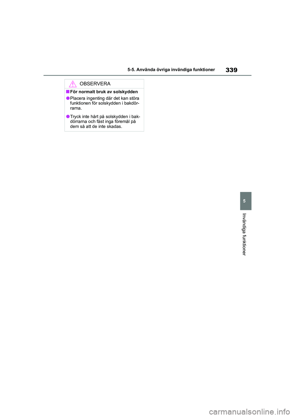 TOYOTA HIGHLANDER 2020  Bruksanvisningar (in Swedish) 339
5
5-5. Använda övriga invändiga funktioner
Invändiga funktioner
HIGHLANDER HV_EE_OM48G42SE
OBSERVERA
nFör normalt bruk av solskydden
lPlacera ingenting där det kan störa 
funktionen för so