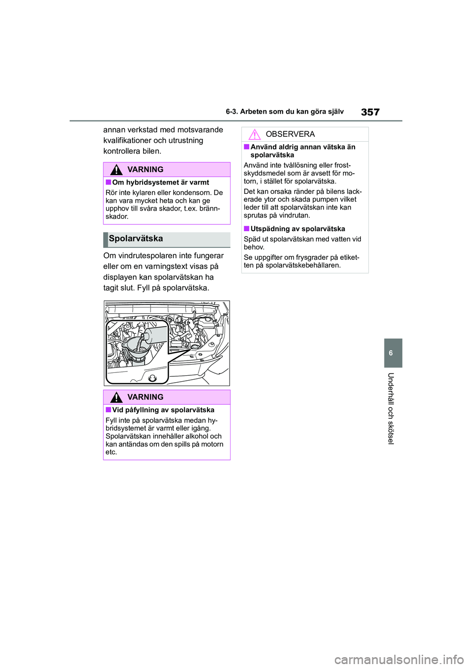 TOYOTA HIGHLANDER 2020  Bruksanvisningar (in Swedish) 357
6
6-3. Arbeten som du kan göra själv
Underhåll och skötsel
HIGHLANDER HV_EE_OM48G42SE
annan verkstad med motsvarande 
kvalifikationer och utrustning 
kontrollera bilen.
Om vindrutespolaren int