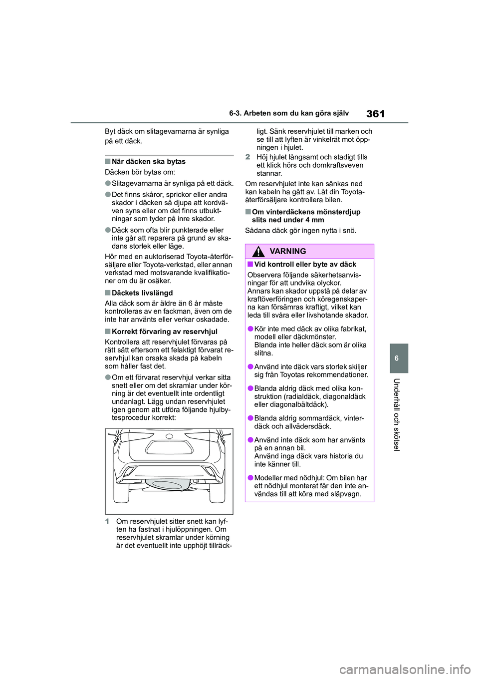 TOYOTA HIGHLANDER 2020  Bruksanvisningar (in Swedish) 361
6
6-3. Arbeten som du kan göra själv
Underhåll och skötsel
HIGHLANDER HV_EE_OM48G42SE Byt däck om slitagevarnarna är synliga 
på ett däck.
nNär däcken ska bytas
Däcken bör bytas om:
lS
