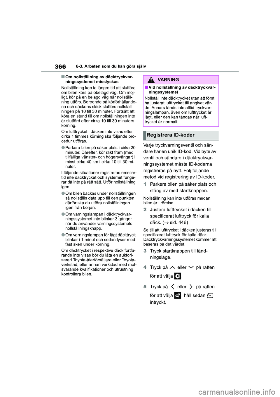 TOYOTA HIGHLANDER 2020  Bruksanvisningar (in Swedish) 3666-3. Arbeten som du kan göra själv
HIGHLANDER HV_EE_OM48G42SE
nOm nollställning av däcktryckvar-
ningssystemet misslyckas
Nollställning kan ta längre tid att slutföra 
om bilen körs på obe