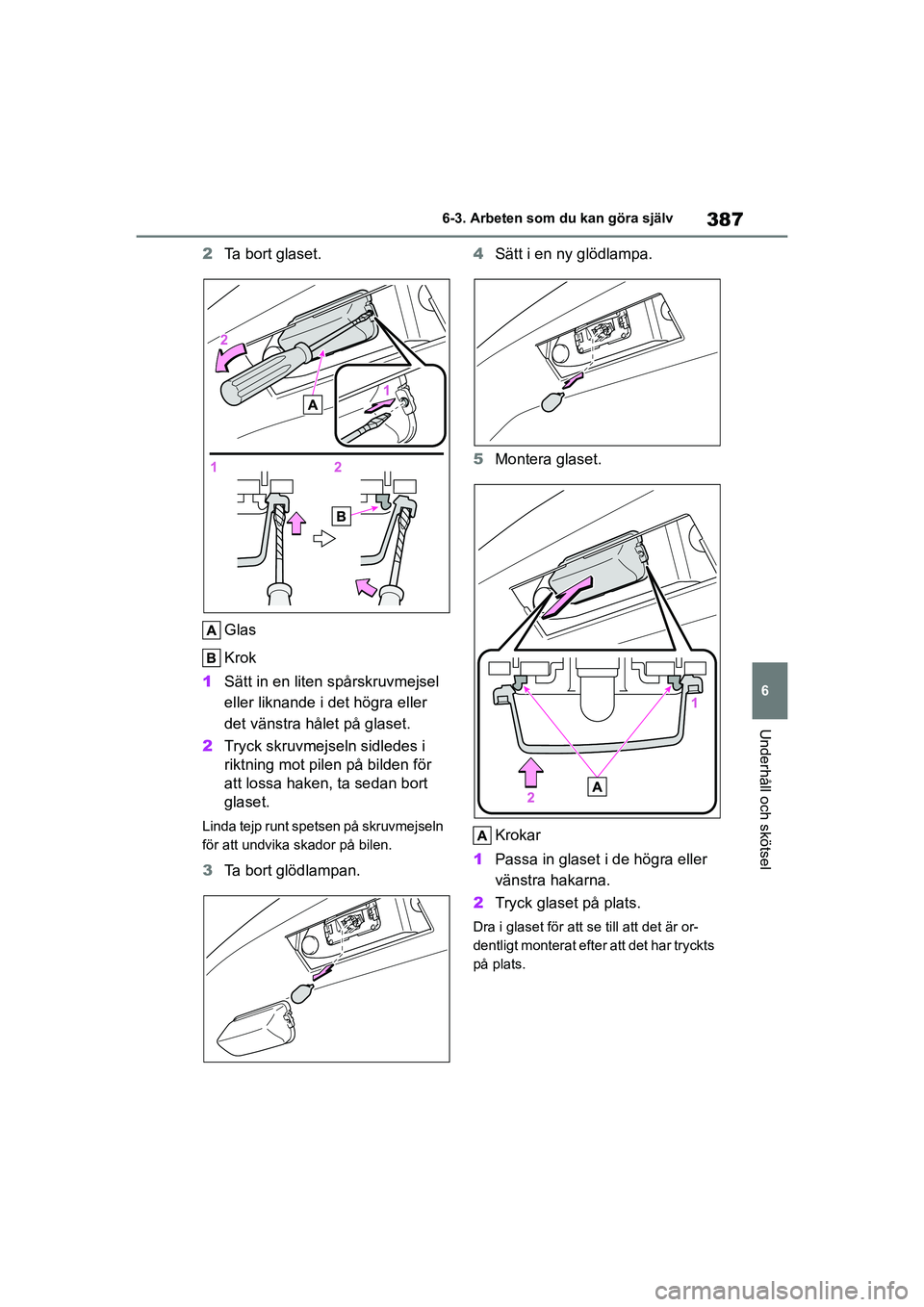 TOYOTA HIGHLANDER 2020  Bruksanvisningar (in Swedish) 387
6
6-3. Arbeten som du kan göra själv
Underhåll och skötsel
HIGHLANDER HV_EE_OM48G42SE
2
Ta bort glaset.
Glas
Krok
1 Sätt in en liten spårskruvmejsel 
eller liknande i det högra eller 
det v