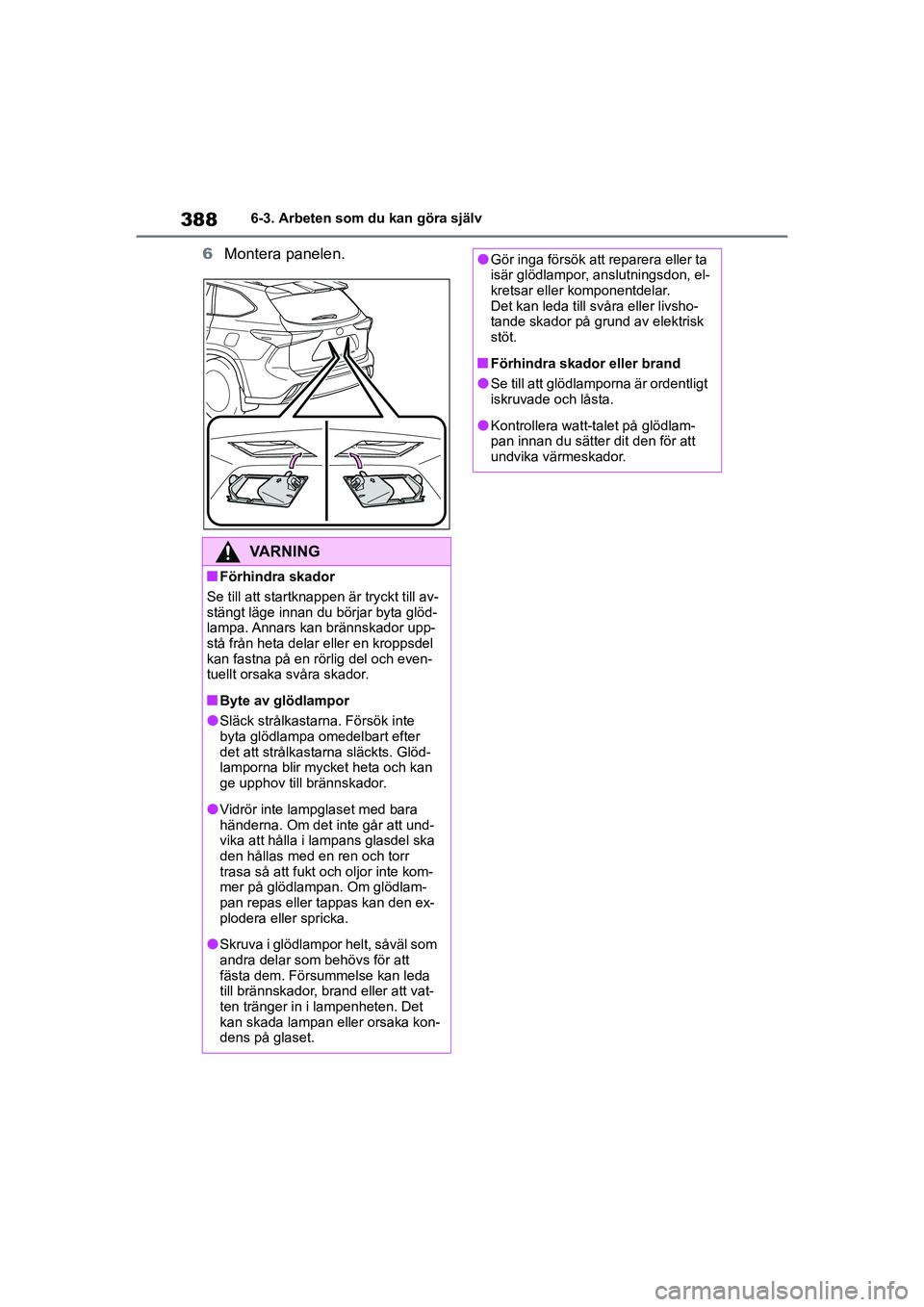 TOYOTA HIGHLANDER 2020  Bruksanvisningar (in Swedish) 3886-3. Arbeten som du kan göra själv
HIGHLANDER HV_EE_OM48G42SE
6 Montera panelen.
VARNING
nFörhindra skador
Se till att startknappen är tryckt till av-
stängt läge innan du börjar byta glöd-