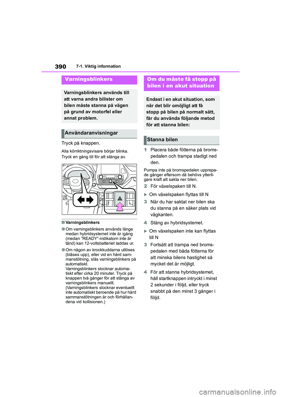 TOYOTA HIGHLANDER 2020  Bruksanvisningar (in Swedish) 3907-1. Viktig information
HIGHLANDER HV_EE_OM48G42SE
7-1.Viktig information
Tryck på knappen.
Alla körriktningsvisare börjar blinka. 
Tryck en gång till fö r att stänga av.
nVarningsblinkers
lO