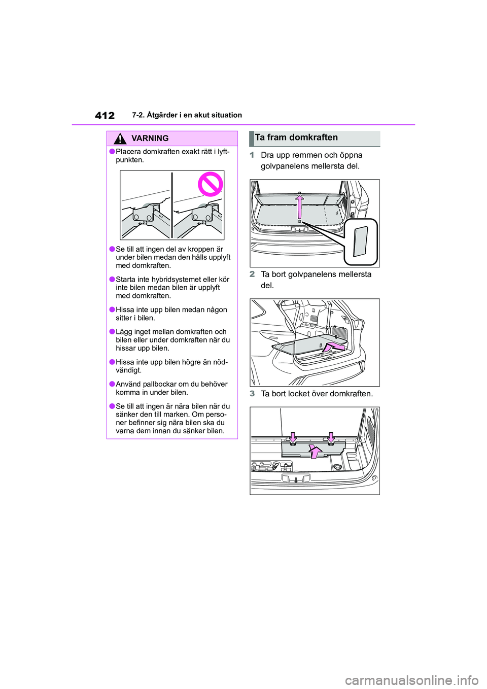 TOYOTA HIGHLANDER 2020 Bruksanvisningar (in Swedish) 4127-2. Åtgärder i en akut situation
HIGHLANDER HV_EE_OM48G42SE
1 Dra upp remmen och öppna
golvpanelens mellersta del.
2 Ta bort golvpanelens mellersta
del.
3 Ta bort locket över domkraften.
VAR TOYOTA HIGHLANDER 2020 Bruksanvisningar (in Swedish) 4127-2. Åtgärder i en akut situation
HIGHLANDER HV_EE_OM48G42SE
1 Dra upp remmen och öppna
golvpanelens mellersta del.
2 Ta bort golvpanelens mellersta
del.
3 Ta bort locket över domkraften.
VAR