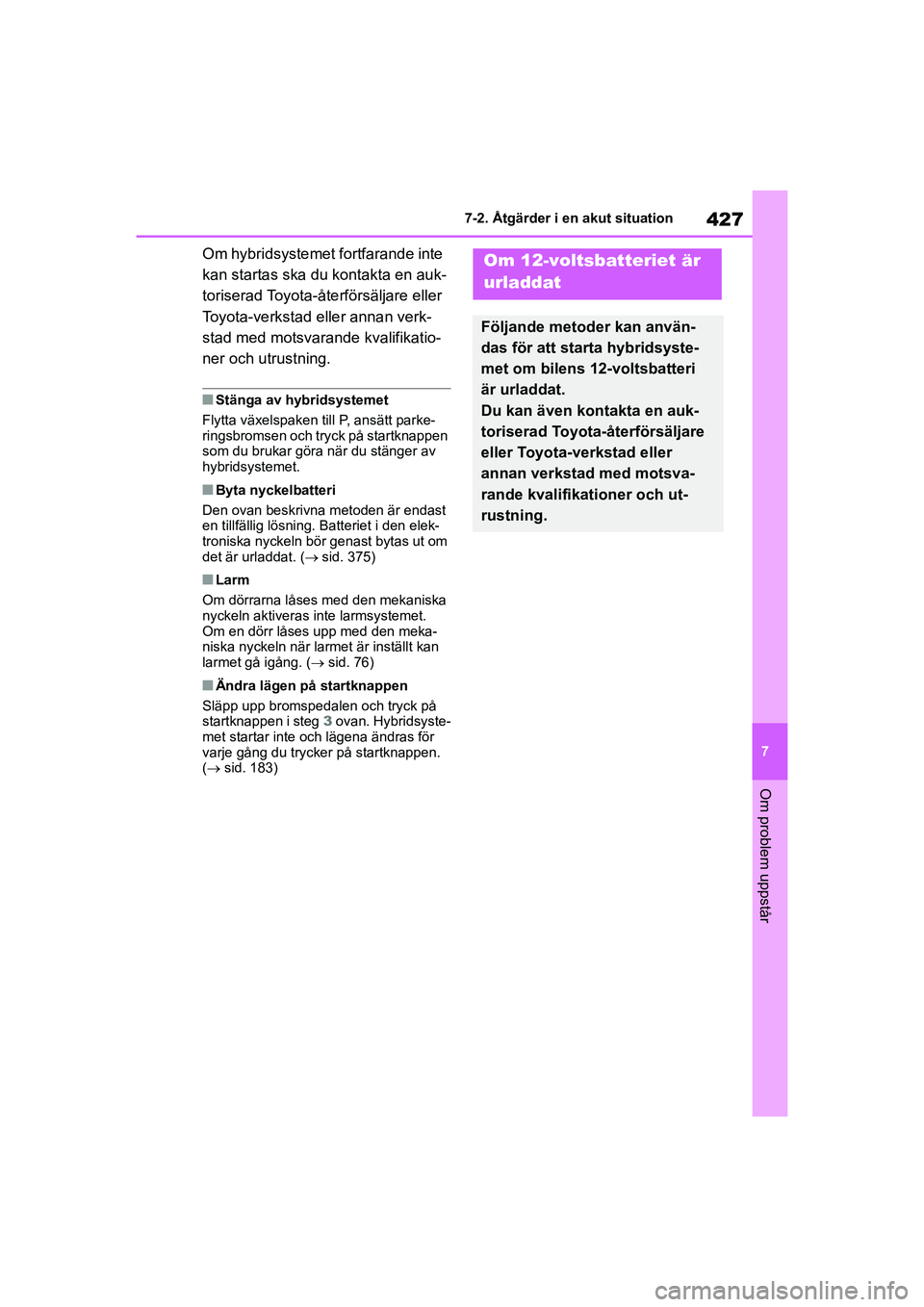 TOYOTA HIGHLANDER 2020 Bruksanvisningar (in Swedish) 427
7
7-2. Åtgärder i en akut situation
Om problem uppstår
HIGHLANDER HV_EE_OM48G42SE
Om hybridsystemet fortfarande inte
kan startas ska du kontakta en auk-
toriserad Toyota-återförsäljare elle TOYOTA HIGHLANDER 2020 Bruksanvisningar (in Swedish) 427
7
7-2. Åtgärder i en akut situation
Om problem uppstår
HIGHLANDER HV_EE_OM48G42SE
Om hybridsystemet fortfarande inte
kan startas ska du kontakta en auk-
toriserad Toyota-återförsäljare elle