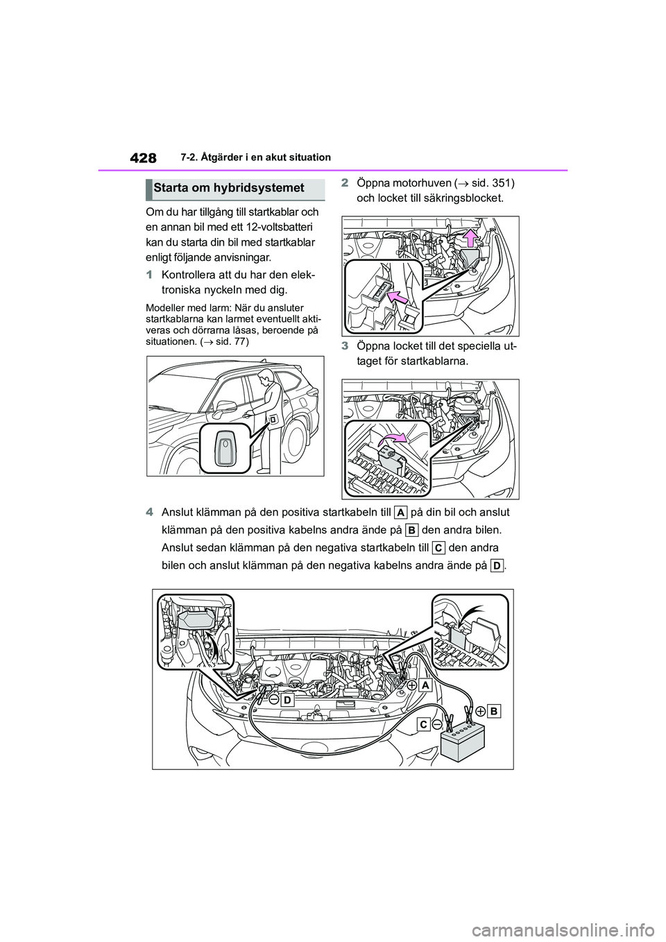 TOYOTA HIGHLANDER 2020 Bruksanvisningar (in Swedish) 4287-2. Åtgärder i en akut situation
HIGHLANDER HV_EE_OM48G42SE
Om du har tillgång till startkablar och
en annan bil med ett 12-voltsbatteri
kan du starta din bil med startkablar
enligt följand TOYOTA HIGHLANDER 2020 Bruksanvisningar (in Swedish) 4287-2. Åtgärder i en akut situation
HIGHLANDER HV_EE_OM48G42SE
Om du har tillgång till startkablar och
en annan bil med ett 12-voltsbatteri
kan du starta din bil med startkablar
enligt följand