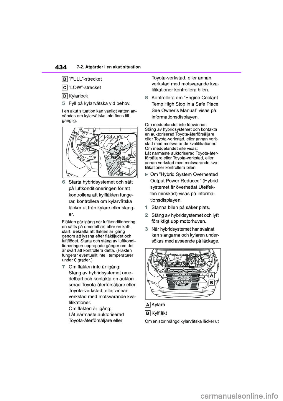 TOYOTA HIGHLANDER 2020 Bruksanvisningar (in Swedish) 4347-2. Åtgärder i en akut situation
HIGHLANDER HV_EE_OM48G42SE
”FULL”-strecket
”LOW”-strecket
Kylarlock
5 Fyll på kylarvätska vid behov.
I en akut situation kan vanligt vatten an-
vändas TOYOTA HIGHLANDER 2020 Bruksanvisningar (in Swedish) 4347-2. Åtgärder i en akut situation
HIGHLANDER HV_EE_OM48G42SE
”FULL”-strecket
”LOW”-strecket
Kylarlock
5 Fyll på kylarvätska vid behov.
I en akut situation kan vanligt vatten an-
vändas