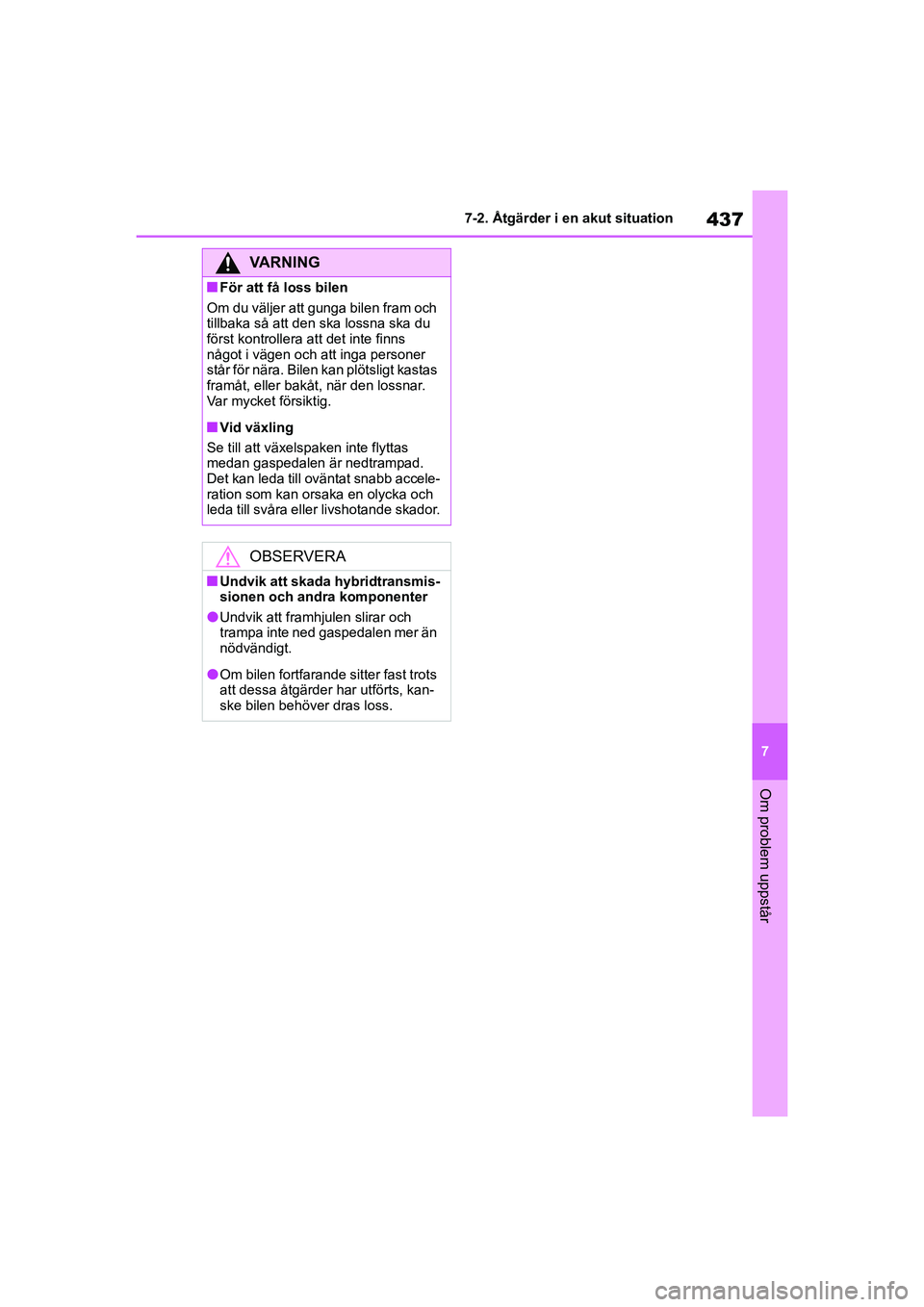 TOYOTA HIGHLANDER 2020 Bruksanvisningar (in Swedish) 437
7
7-2. Åtgärder i en akut situation
Om problem uppstår
HIGHLANDER HV_EE_OM48G42SE
VARNING
nFör att få loss bilen
Om du väljer att gunga bilen fram och
tillbaka så att den ska lossna ska du TOYOTA HIGHLANDER 2020 Bruksanvisningar (in Swedish) 437
7
7-2. Åtgärder i en akut situation
Om problem uppstår
HIGHLANDER HV_EE_OM48G42SE
VARNING
nFör att få loss bilen
Om du väljer att gunga bilen fram och
tillbaka så att den ska lossna ska du