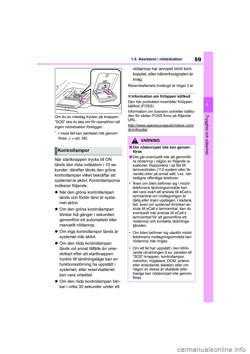 TOYOTA HIGHLANDER 2020 Bruksanvisningar (in Swedish) 59
1
1-3. Assistans i nödsituation
Trygghet och säkerhet
HIGHLANDER HV_EE_OM48G42SE Om du av misstag trycker på knappen
”SOS” ska du tala om för operatören att
ingen nödsituation föreligg TOYOTA HIGHLANDER 2020 Bruksanvisningar (in Swedish) 59
1
1-3. Assistans i nödsituation
Trygghet och säkerhet
HIGHLANDER HV_EE_OM48G42SE Om du av misstag trycker på knappen
”SOS” ska du tala om för operatören att
ingen nödsituation föreligg