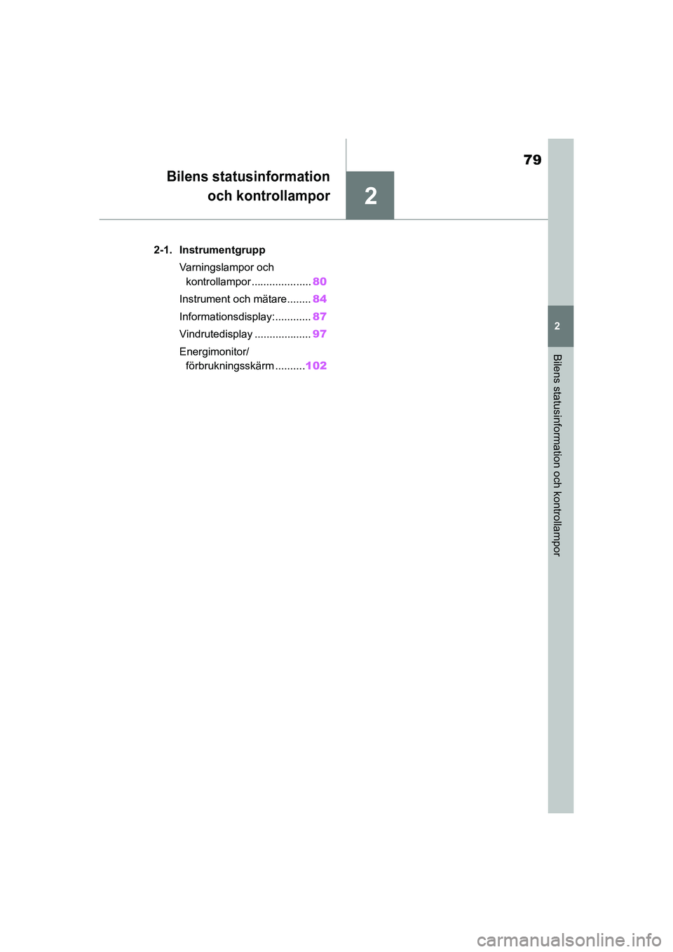 TOYOTA HIGHLANDER 2020 Bruksanvisningar (in Swedish) 2
79
2
Bilens statusinformation och kontrollampor
HIGHLANDER HV_EE_OM48G42SE
Bilens statusinformation
och kontrollampor
.2-1. Instrumentgrupp
Varningslampor och kontrollampor .................... 80
I TOYOTA HIGHLANDER 2020 Bruksanvisningar (in Swedish) 2
79
2
Bilens statusinformation och kontrollampor
HIGHLANDER HV_EE_OM48G42SE
Bilens statusinformation
och kontrollampor
.2-1. Instrumentgrupp
Varningslampor och kontrollampor .................... 80
I