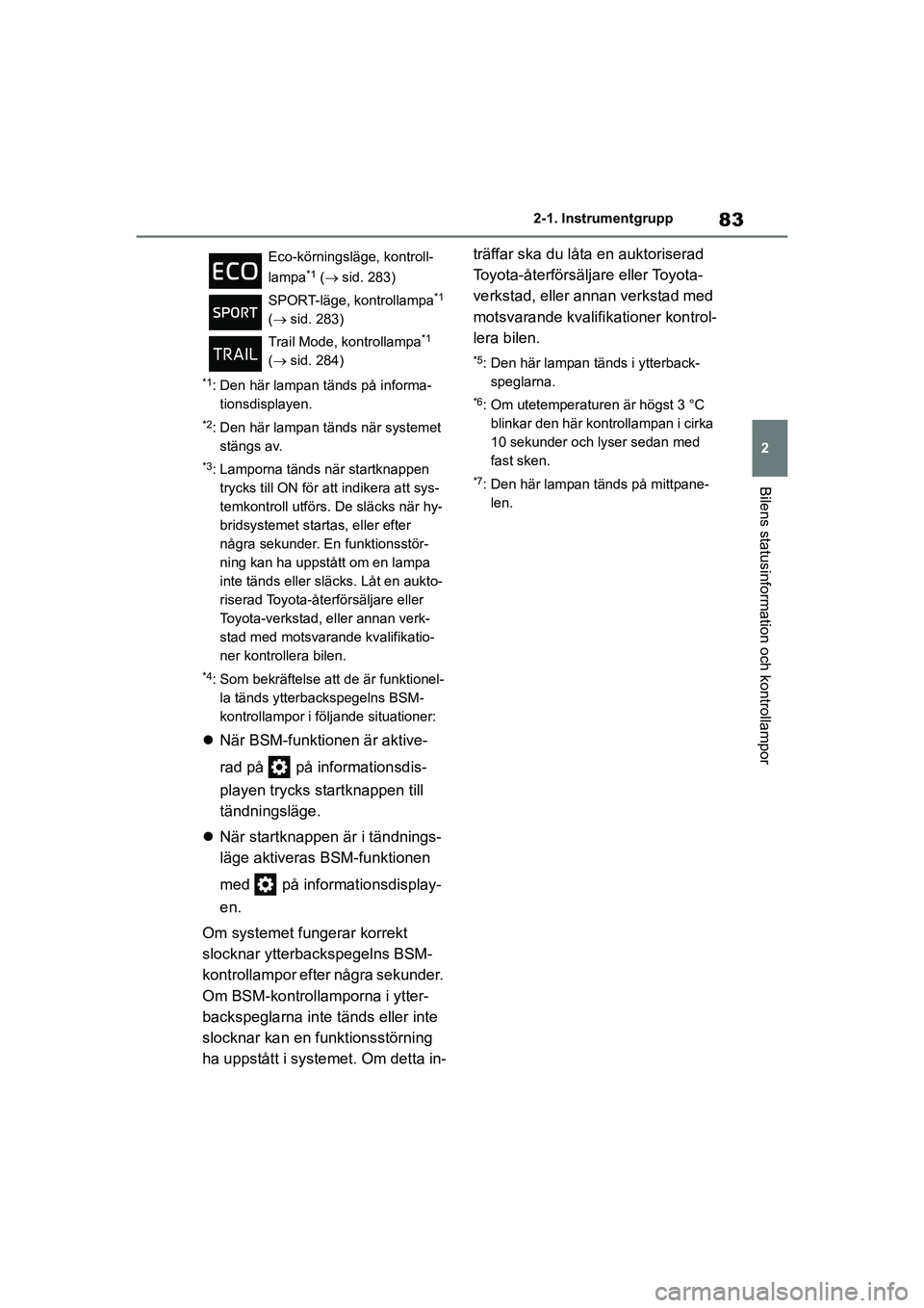 TOYOTA HIGHLANDER 2020 Bruksanvisningar (in Swedish) 83
2
2-1. Instrumentgrupp
Bilens statusinformation och kontrollampor
HIGHLANDER HV_EE_OM48G42SE
*1: Den här lampan tänds på informa-
tionsdisplayen.
*2: Den här lampan tänds när systemet stängs TOYOTA HIGHLANDER 2020 Bruksanvisningar (in Swedish) 83
2
2-1. Instrumentgrupp
Bilens statusinformation och kontrollampor
HIGHLANDER HV_EE_OM48G42SE
*1: Den här lampan tänds på informa-
tionsdisplayen.
*2: Den här lampan tänds när systemet stängs