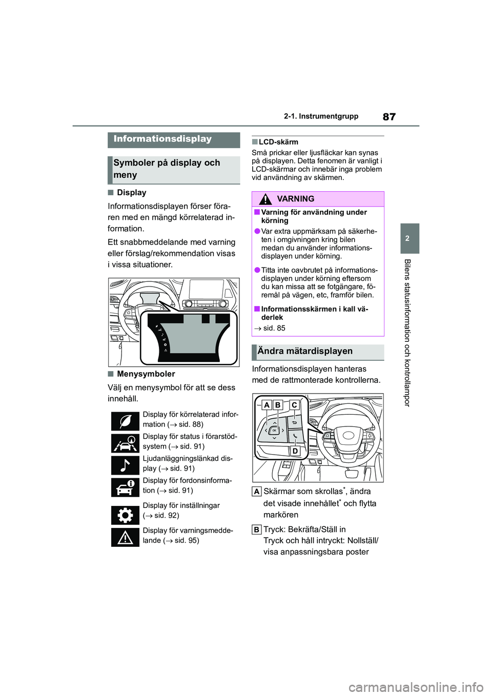 TOYOTA HIGHLANDER 2020 Bruksanvisningar (in Swedish) 87
2
2-1. Instrumentgrupp
Bilens statusinformation och kontrollampor
HIGHLANDER HV_EE_OM48G42SE
nDisplay
Informationsdisplayen förser föra-
ren med en mängd körrelaterad in-
formation.
Ett snabbme TOYOTA HIGHLANDER 2020 Bruksanvisningar (in Swedish) 87
2
2-1. Instrumentgrupp
Bilens statusinformation och kontrollampor
HIGHLANDER HV_EE_OM48G42SE
nDisplay
Informationsdisplayen förser föra-
ren med en mängd körrelaterad in-
formation.
Ett snabbme