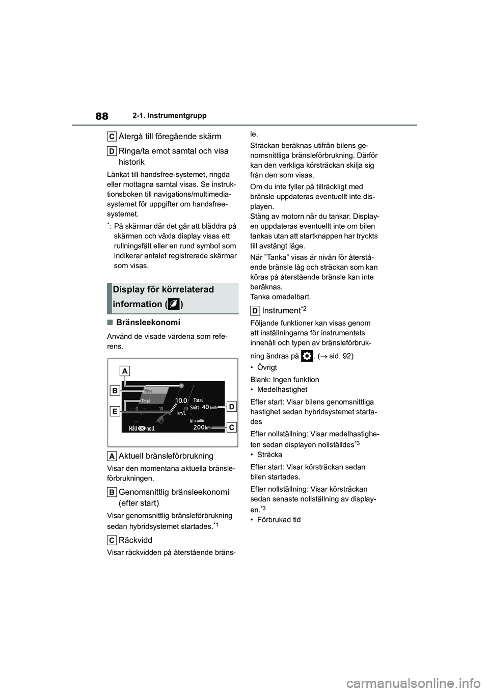 TOYOTA HIGHLANDER 2020 Bruksanvisningar (in Swedish) 882-1. Instrumentgrupp
HIGHLANDER HV_EE_OM48G42SE
Återgå till fö regående skärm
Ringa/ta emot samtal och visa
historik
Länkat till handsfree-systemet, ringda
eller mottagna samtal visas. Se i TOYOTA HIGHLANDER 2020 Bruksanvisningar (in Swedish) 882-1. Instrumentgrupp
HIGHLANDER HV_EE_OM48G42SE
Återgå till fö regående skärm
Ringa/ta emot samtal och visa
historik
Länkat till handsfree-systemet, ringda
eller mottagna samtal visas. Se i
