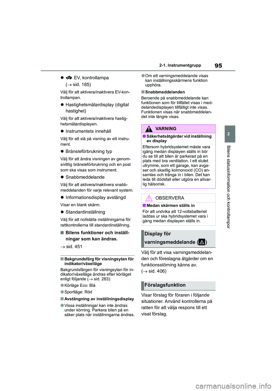 TOYOTA HIGHLANDER 2020 Bruksanvisningar (in Swedish) 95
2
2-1. Instrumentgrupp
Bilens statusinformation och kontrollampor
HIGHLANDER HV_EE_OM48G42SE
EV, kontrollampa
( sid. 185)
Välj för att aktivera/inaktivera EV-kon-
trollampan.
Hastigh TOYOTA HIGHLANDER 2020 Bruksanvisningar (in Swedish) 95
2
2-1. Instrumentgrupp
Bilens statusinformation och kontrollampor
HIGHLANDER HV_EE_OM48G42SE
EV, kontrollampa
( sid. 185)
Välj för att aktivera/inaktivera EV-kon-
trollampan.
Hastigh