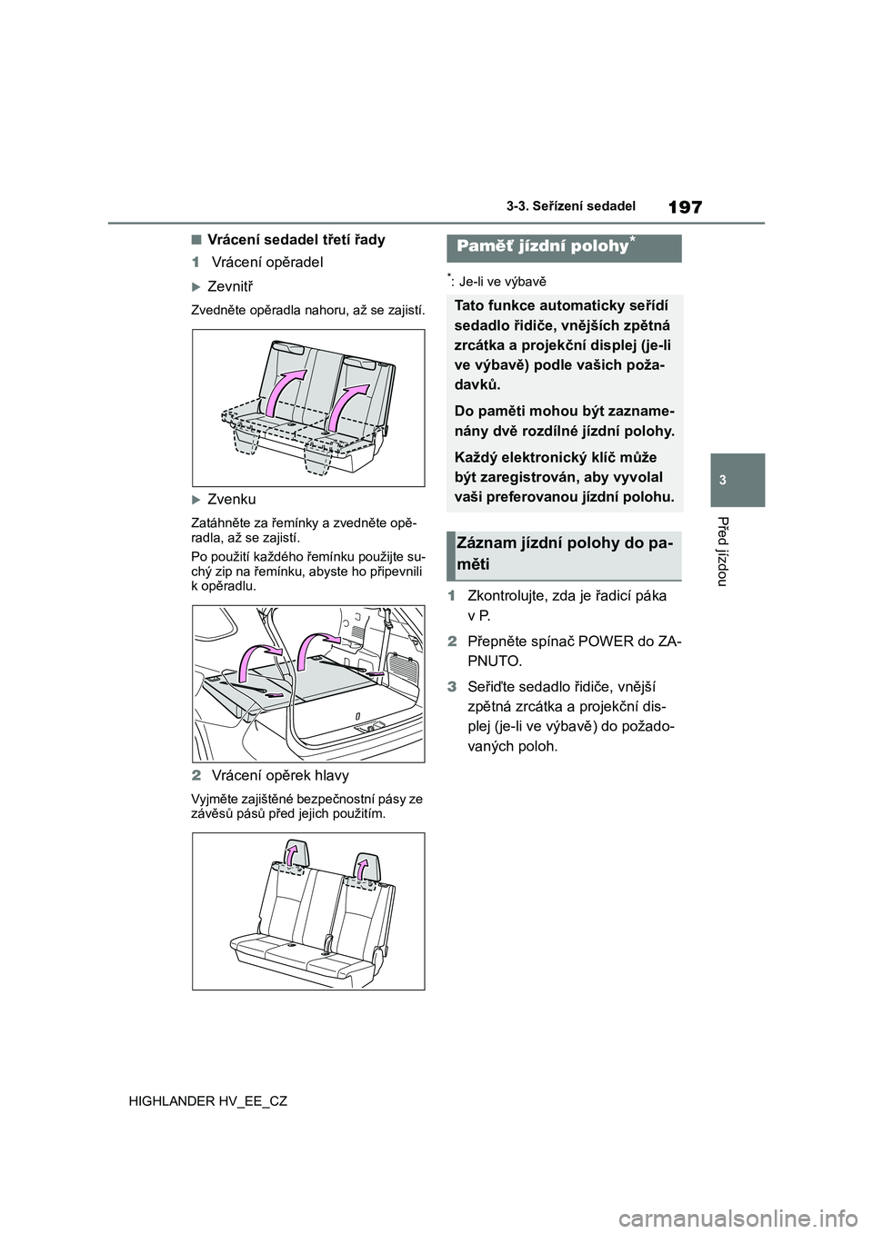 TOYOTA HIGHLANDER 2020  Návod na použití (in Czech) 197
3 
3-3. Seřízení sedadel
Před jízdou
HIGHLANDER HV_EE_CZ
■Vrácení sedadel třetí řady 
1 Vrácení opěradel
Zevnitř
Zvedněte opěradla nahoru, až se zajistí.
Zvenku
Zatáhně