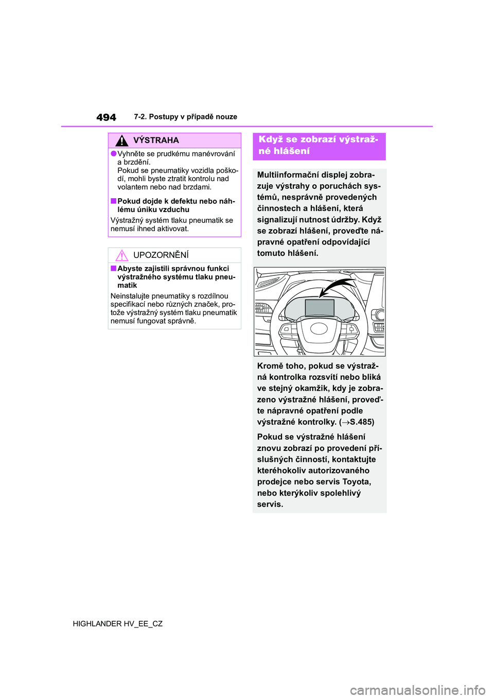 TOYOTA HIGHLANDER 2020 Návod na použití (in Czech) 4947-2. Postupy v případě nouze
HIGHLANDER HV_EE_CZ
VÝSTRAHA
●Vyhněte se prudkému manévrování
a brzdění.
Pokud se pneumatiky vozidla poško- dí, mohli byste ztratit kontrolu nad
vol TOYOTA HIGHLANDER 2020 Návod na použití (in Czech) 4947-2. Postupy v případě nouze
HIGHLANDER HV_EE_CZ
VÝSTRAHA
●Vyhněte se prudkému manévrování
a brzdění.
Pokud se pneumatiky vozidla poško- dí, mohli byste ztratit kontrolu nad
vol
