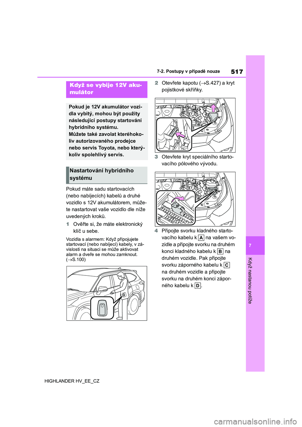 TOYOTA HIGHLANDER 2020 Návod na použití (in Czech) 517
7
7-2. Postupy v případě nouze
Když nastanou potíže
HIGHLANDER HV_EE_CZ
Pokud máte sadu startovacích
(nebo nabíjecích) kabelů a druhé
vozidlo s 12V akumulátorem, může-
te nastar TOYOTA HIGHLANDER 2020 Návod na použití (in Czech) 517
7
7-2. Postupy v případě nouze
Když nastanou potíže
HIGHLANDER HV_EE_CZ
Pokud máte sadu startovacích
(nebo nabíjecích) kabelů a druhé
vozidlo s 12V akumulátorem, může-
te nastar