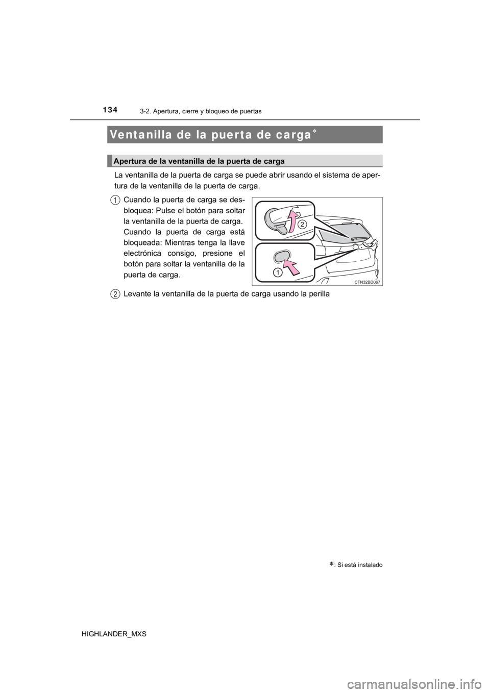 TOYOTA HIGHLANDER 2019 Manual del propietario (in Spanish) 1343-2. Apertura, cierre y bloqueo de puertas
HIGHLANDER_MXS
La ventanilla de la puerta de carga se puede abrir usando el sistema de aper-
tura de la ventanilla de la puerta de carga.
Cuando la puerta TOYOTA HIGHLANDER 2019 Manual del propietario (in Spanish) 1343-2. Apertura, cierre y bloqueo de puertas
HIGHLANDER_MXS
La ventanilla de la puerta de carga se puede abrir usando el sistema de aper-
tura de la ventanilla de la puerta de carga.
Cuando la puerta