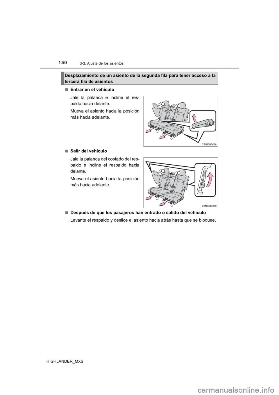TOYOTA HIGHLANDER 2019  Manual del propietario (in Spanish) 1503-3. Ajuste de los asientos
HIGHLANDER_MXS■
Entrar en el vehículo
Jale  la  palanca  e  incline  el  res-
paldo hacia delante.
Mueva  el  asiento  hacia  la  posición
más hacia adelante.
■Sa