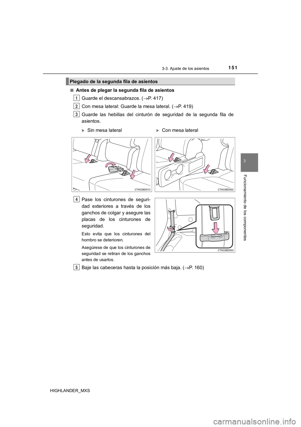 TOYOTA HIGHLANDER 2019 Manual del propietario (in Spanish) 1513-3. Ajuste de los asientos
3
Funcionamiento de los componentes
HIGHLANDER_MXS■
Antes de plegar la segunda fila de asientos
Guarde el descansabrazos. ( P. 417)
Con mesa lateral: Guarde la mesa TOYOTA HIGHLANDER 2019 Manual del propietario (in Spanish) 1513-3. Ajuste de los asientos
3
Funcionamiento de los componentes
HIGHLANDER_MXS■
Antes de plegar la segunda fila de asientos
Guarde el descansabrazos. ( P. 417)
Con mesa lateral: Guarde la mesa