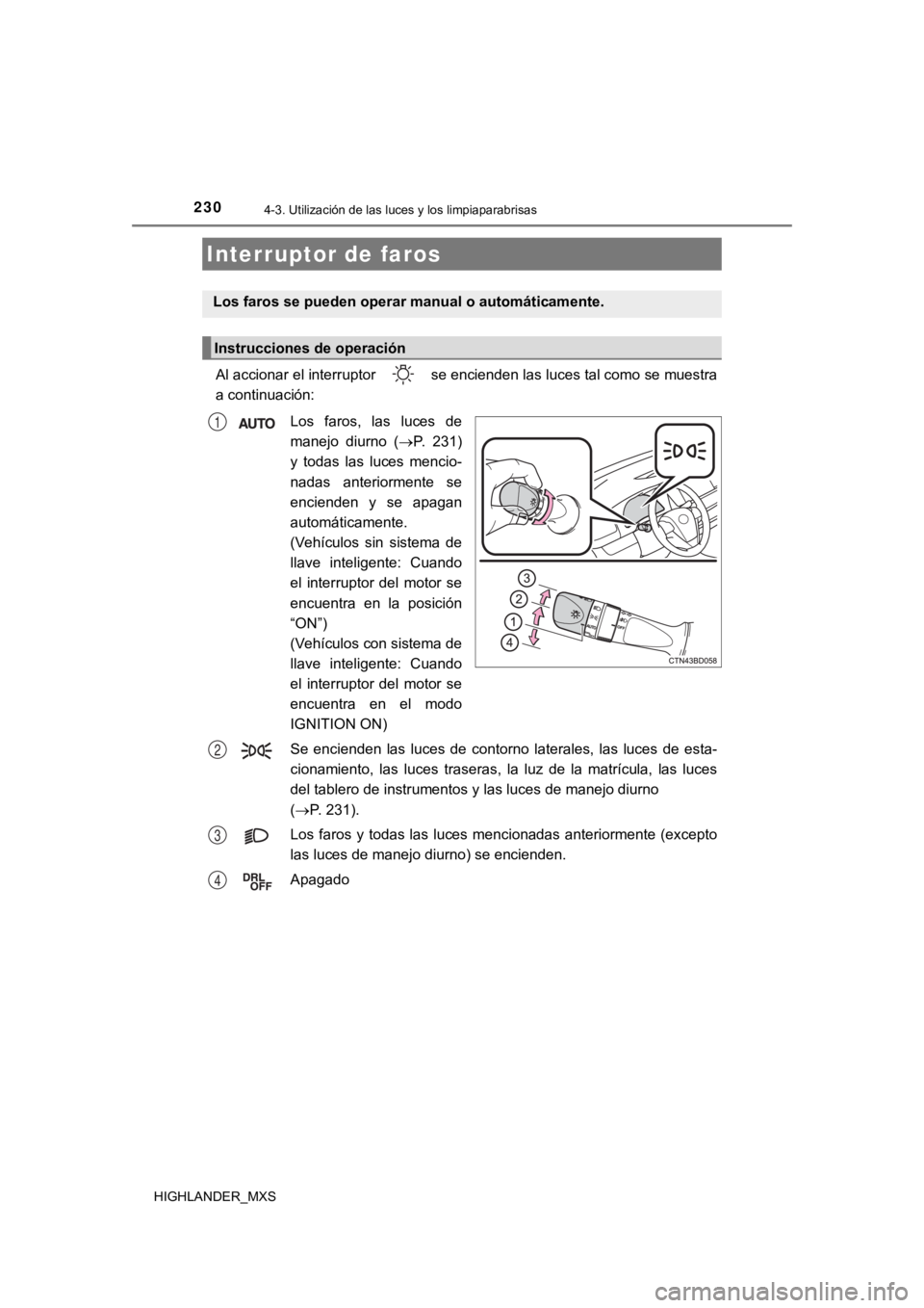 TOYOTA HIGHLANDER 2019 Manual del propietario (in Spanish) 230
HIGHLANDER_MXS
4-3. Utilización de las luces y los limpiaparabrisas
Al accionar el interruptor se encienden las luces tal como se muestra
a continuación:
Los faros, las luces de
manejo di TOYOTA HIGHLANDER 2019 Manual del propietario (in Spanish) 230
HIGHLANDER_MXS
4-3. Utilización de las luces y los limpiaparabrisas
Al accionar el interruptor se encienden las luces tal como se muestra
a continuación:
Los faros, las luces de
manejo di
