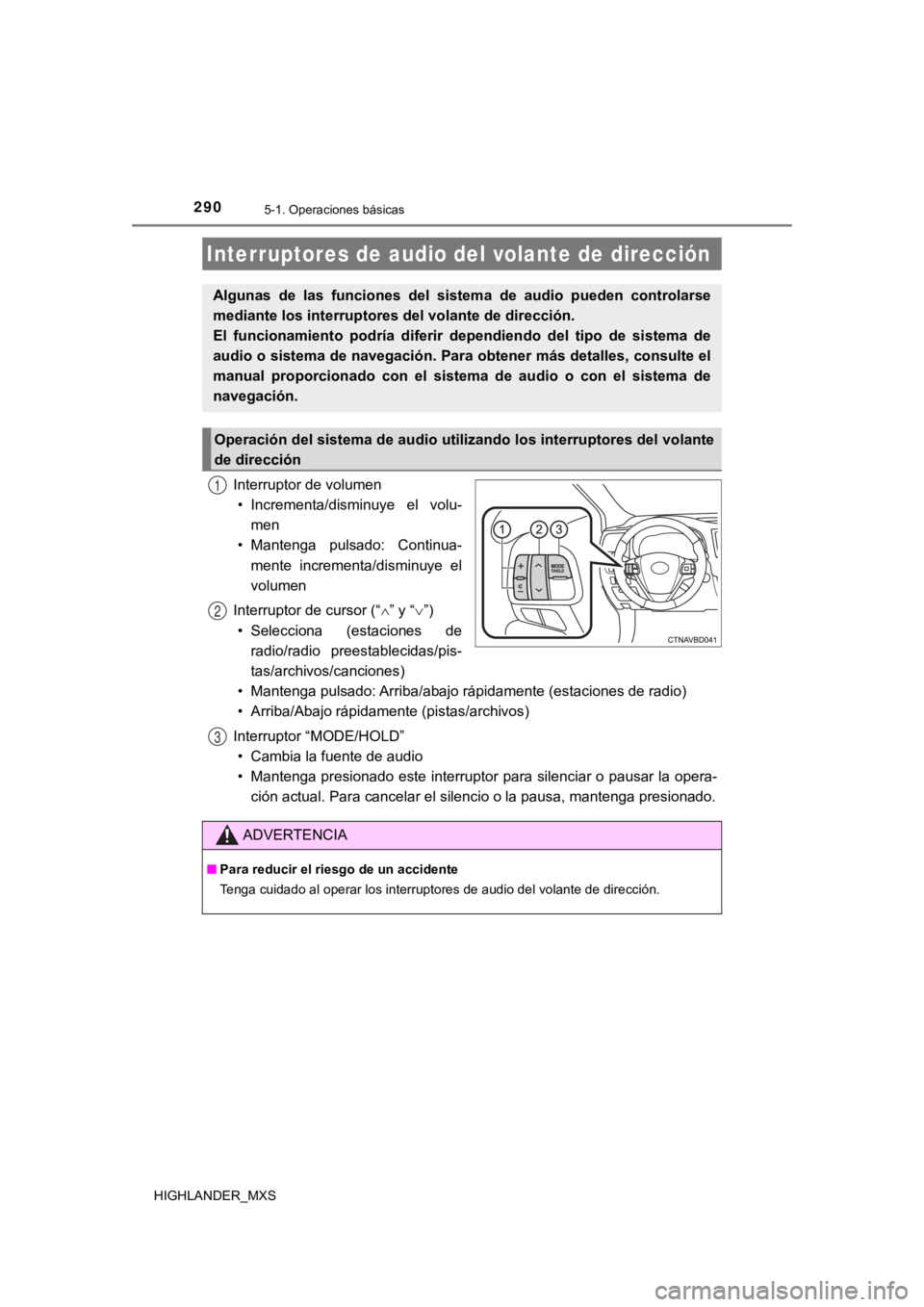 TOYOTA HIGHLANDER 2019  Manual del propietario (in Spanish) 2905-1. Operaciones básicas
HIGHLANDER_MXS
Interruptor de volumen• Incrementa/disminuye  el  volu- men
• Mantenga  pulsado:  Continua-
mente  incrementa/disminuye  el
volumen
Interruptor de curso