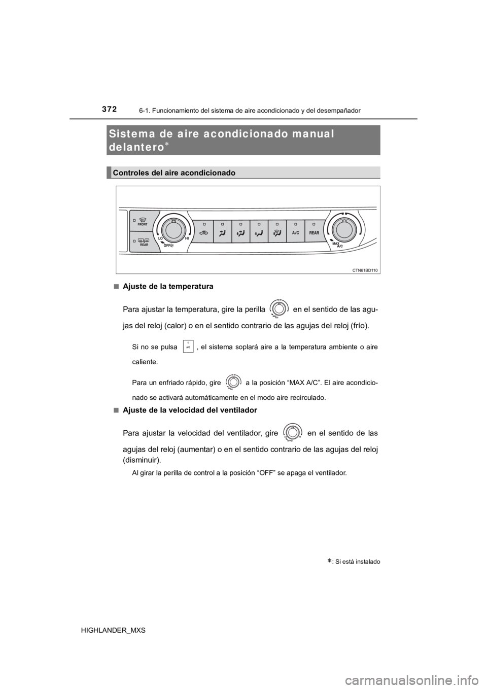 TOYOTA HIGHLANDER 2019 Manual del propietario (in Spanish) 372
HIGHLANDER_MXS
6-1. Funcionamiento del sistema de aire acondicionado y del desempañador
■Ajuste de la temperatura
Para ajustar la temperatura, gire la perilla en el sentido de las agu-
jas d TOYOTA HIGHLANDER 2019 Manual del propietario (in Spanish) 372
HIGHLANDER_MXS
6-1. Funcionamiento del sistema de aire acondicionado y del desempañador
■Ajuste de la temperatura
Para ajustar la temperatura, gire la perilla en el sentido de las agu-
jas d