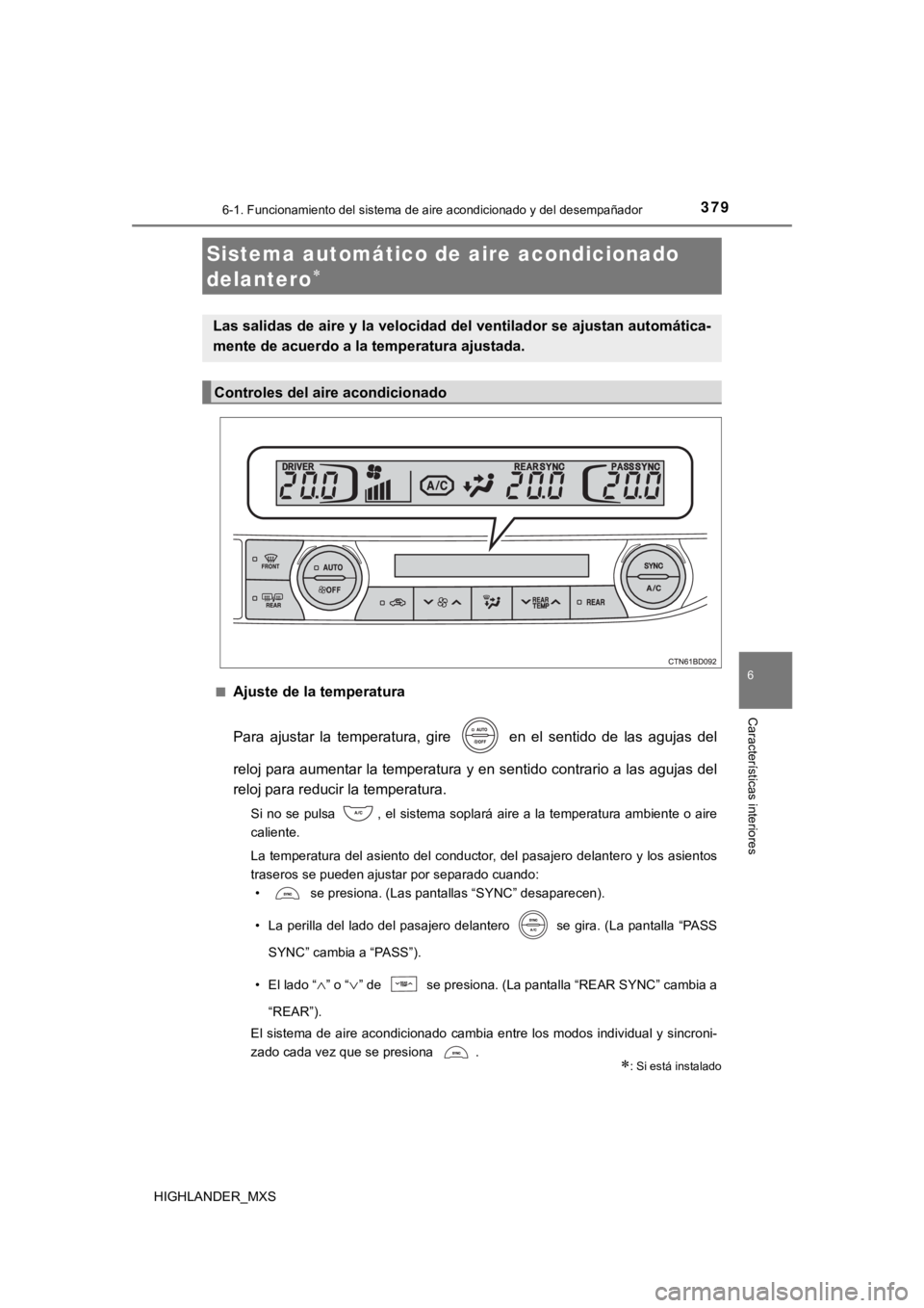 TOYOTA HIGHLANDER 2019 Manual del propietario (in Spanish) 3796-1. Funcionamiento del sistema de aire acondicionado y del desempañador
6
Características interiores
HIGHLANDER_MXS■
Ajuste de la temperatura
Para ajustar la temperatura, gire en el s TOYOTA HIGHLANDER 2019 Manual del propietario (in Spanish) 3796-1. Funcionamiento del sistema de aire acondicionado y del desempañador
6
Características interiores
HIGHLANDER_MXS■
Ajuste de la temperatura
Para ajustar la temperatura, gire en el s