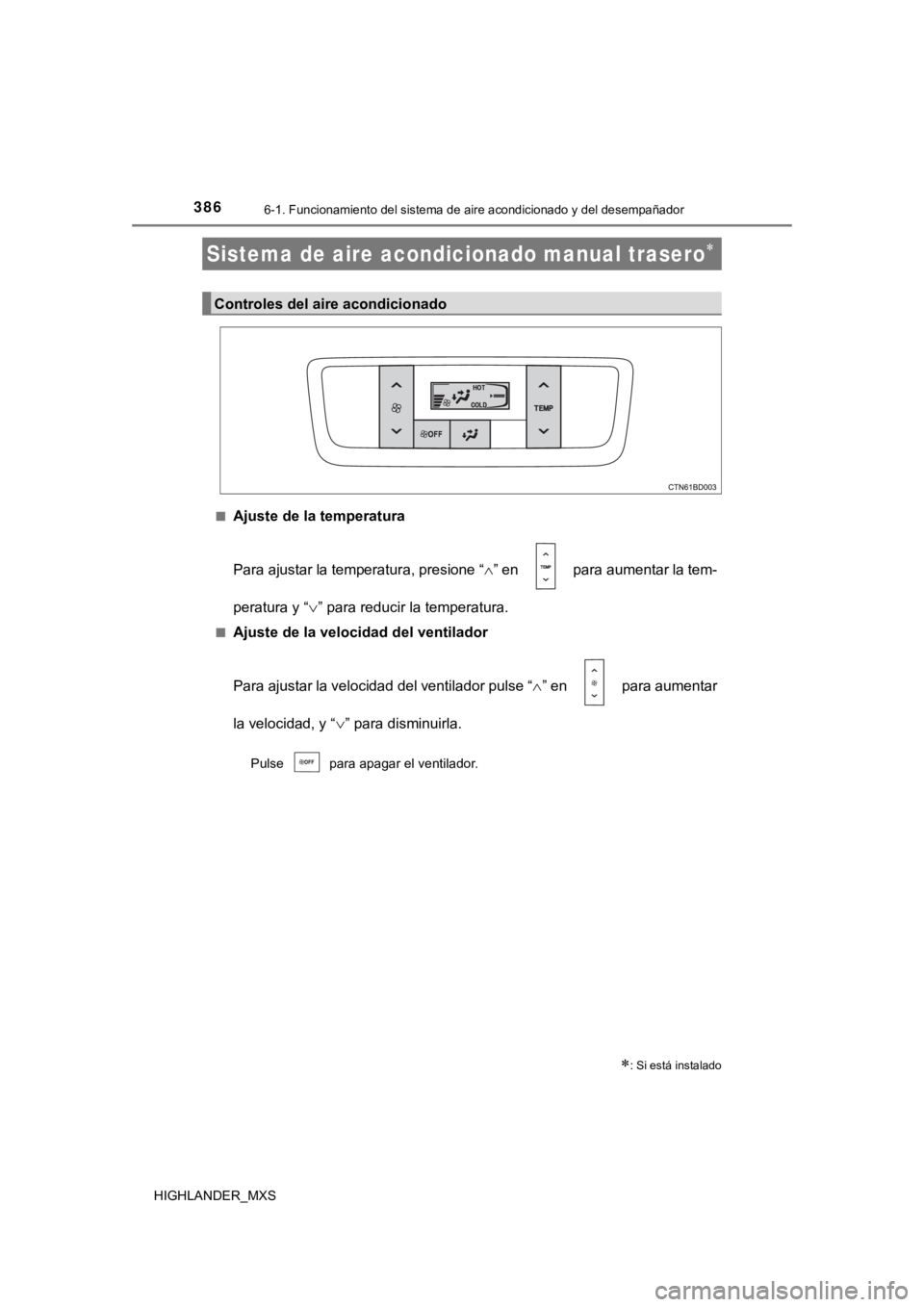 TOYOTA HIGHLANDER 2019 Manual del propietario (in Spanish) 3866-1. Funcionamiento del sistema de aire acondicionado y del desempañador
HIGHLANDER_MXS■
Ajuste de la temperatura
Para ajustar la temperatura, presione “
” en para aumentar la tem-
pera TOYOTA HIGHLANDER 2019 Manual del propietario (in Spanish) 3866-1. Funcionamiento del sistema de aire acondicionado y del desempañador
HIGHLANDER_MXS■
Ajuste de la temperatura
Para ajustar la temperatura, presione “
” en para aumentar la tem-
pera