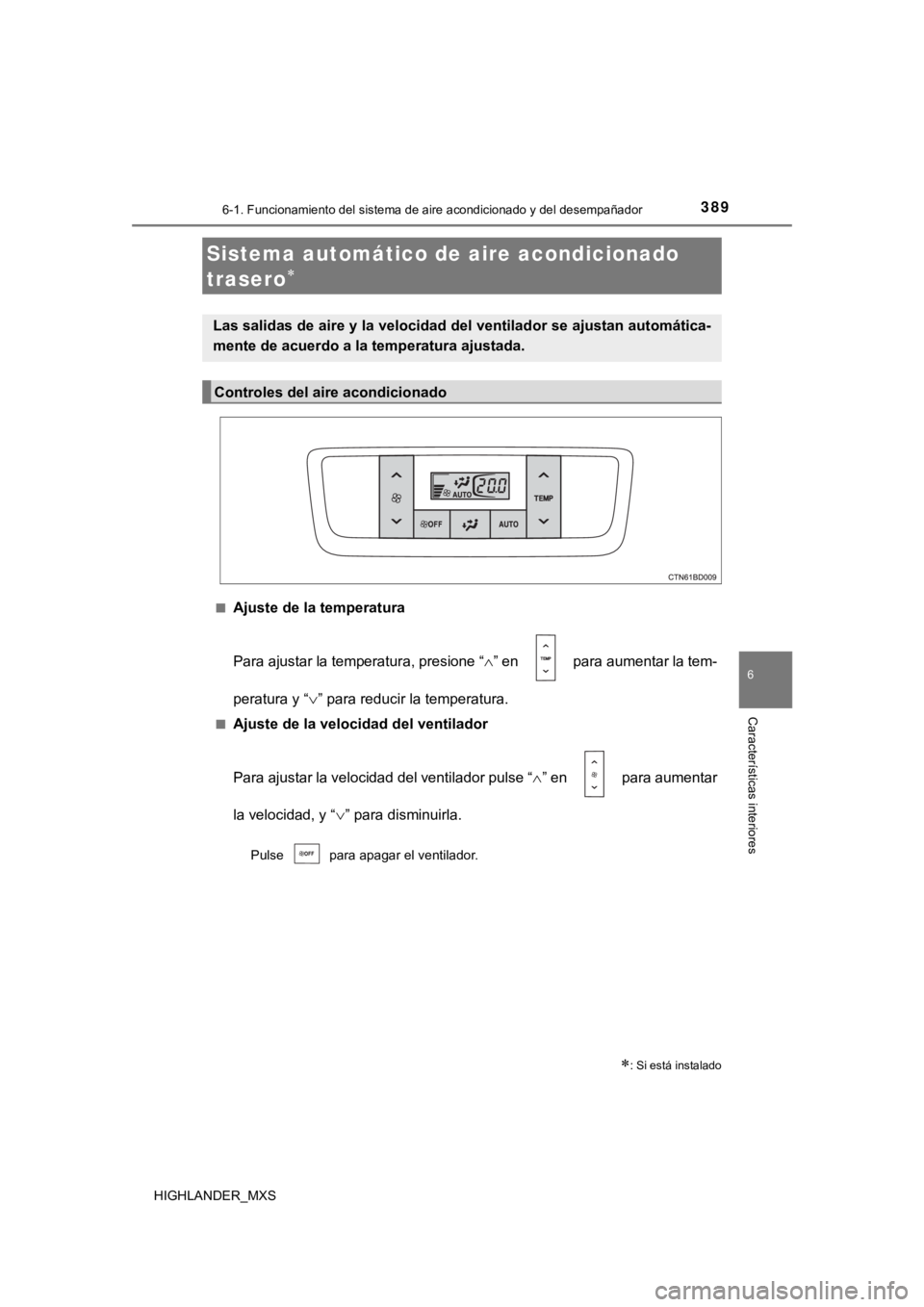 TOYOTA HIGHLANDER 2019 Manual del propietario (in Spanish) 3896-1. Funcionamiento del sistema de aire acondicionado y del desempañador
6
Características interiores
HIGHLANDER_MXS■
Ajuste de la temperatura
Para ajustar la temperatura, presione “
” e TOYOTA HIGHLANDER 2019 Manual del propietario (in Spanish) 3896-1. Funcionamiento del sistema de aire acondicionado y del desempañador
6
Características interiores
HIGHLANDER_MXS■
Ajuste de la temperatura
Para ajustar la temperatura, presione “
” e