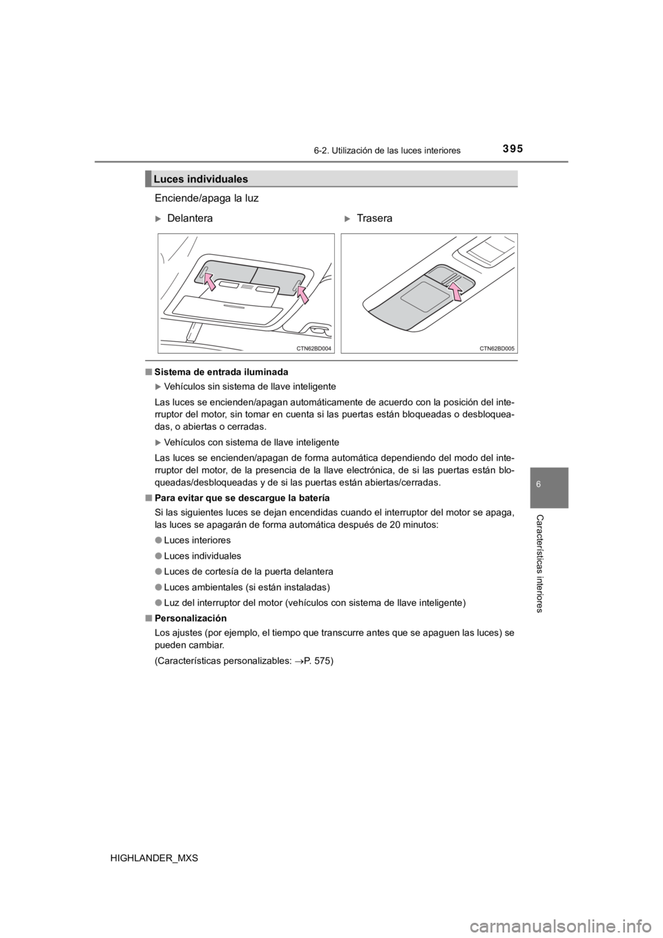 TOYOTA HIGHLANDER 2019 Manual del propietario (in Spanish) 3956-2. Utilización de las luces interiores
6
Características interiores
HIGHLANDER_MXS
Enciende/apaga la luz
■Sistema de entrada iluminada
Vehículos sin sistema de llave inteligente
Las luces TOYOTA HIGHLANDER 2019 Manual del propietario (in Spanish) 3956-2. Utilización de las luces interiores
6
Características interiores
HIGHLANDER_MXS
Enciende/apaga la luz
■Sistema de entrada iluminada
Vehículos sin sistema de llave inteligente
Las luces