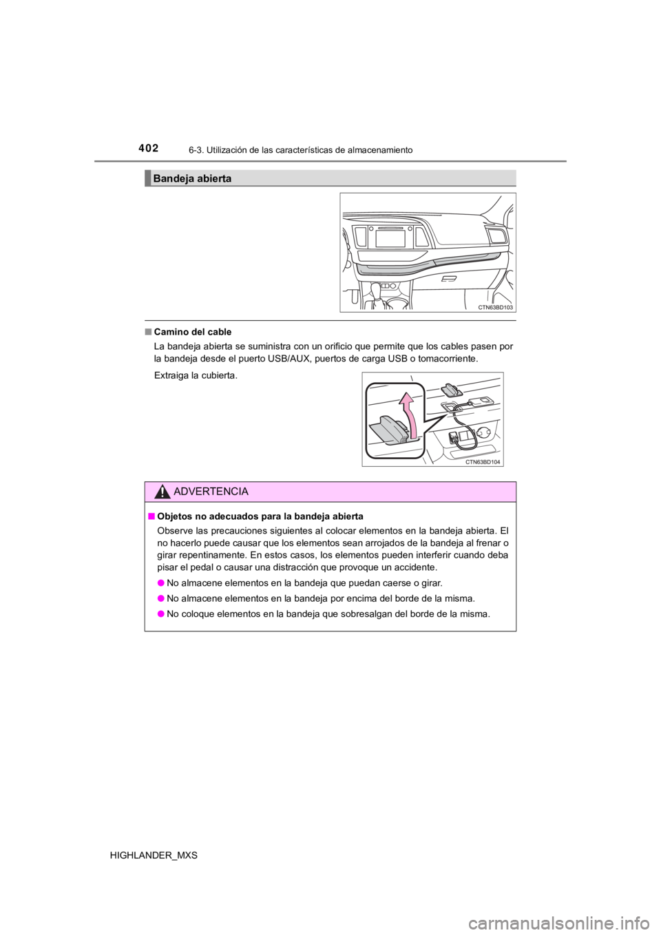 TOYOTA HIGHLANDER 2019  Manual del propietario (in Spanish) 4026-3. Utilización de las características de almacenamiento
HIGHLANDER_MXS
■Camino del cable
La bandeja abierta se suministra con un orificio que permite que los cables pasen por
la bandeja desde