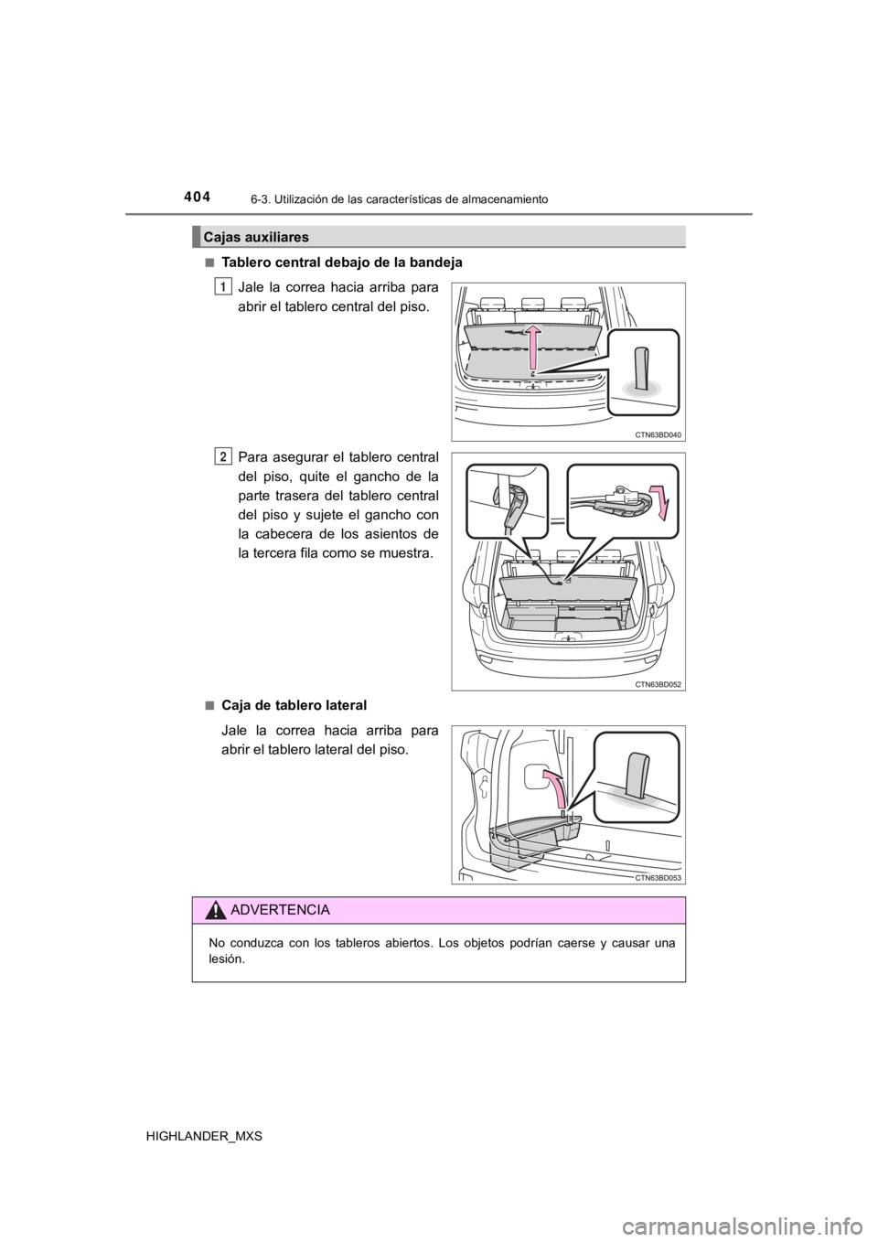TOYOTA HIGHLANDER 2019  Manual del propietario (in Spanish) 4046-3. Utilización de las características de almacenamiento
HIGHLANDER_MXS■
Tablero central debajo de la bandeja
Jale  la  correa  hacia  arriba  para
abrir el tablero central del piso.
Para  ase