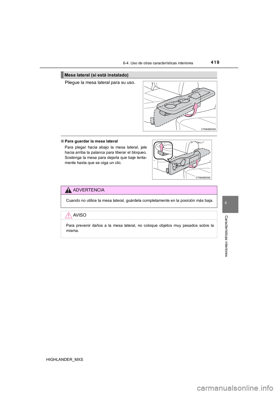 TOYOTA HIGHLANDER 2019 Manual del propietario (in Spanish) 4196-4. Uso de otras características interiores
6
Características interiores
HIGHLANDER_MXS
Pliegue la mesa lateral para su uso.
Mesa lateral (si está instalado)
■Para guardar la mesa lateral
Par TOYOTA HIGHLANDER 2019 Manual del propietario (in Spanish) 4196-4. Uso de otras características interiores
6
Características interiores
HIGHLANDER_MXS
Pliegue la mesa lateral para su uso.
Mesa lateral (si está instalado)
■Para guardar la mesa lateral
Par