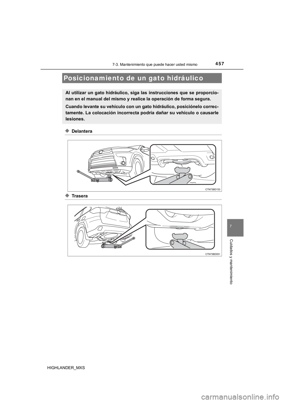 TOYOTA HIGHLANDER 2019 Manual del propietario (in Spanish) 4577-3. Mantenimiento que puede hacer usted mismo
7
Cuidados y mantenimiento
HIGHLANDER_MXS
◆Delantera
◆Trasera
Posicionamiento de un gato hidráulico
Al utilizar un gato hidráulico, siga l TOYOTA HIGHLANDER 2019 Manual del propietario (in Spanish) 4577-3. Mantenimiento que puede hacer usted mismo
7
Cuidados y mantenimiento
HIGHLANDER_MXS
◆Delantera
◆Trasera
Posicionamiento de un gato hidráulico
Al utilizar un gato hidráulico, siga l