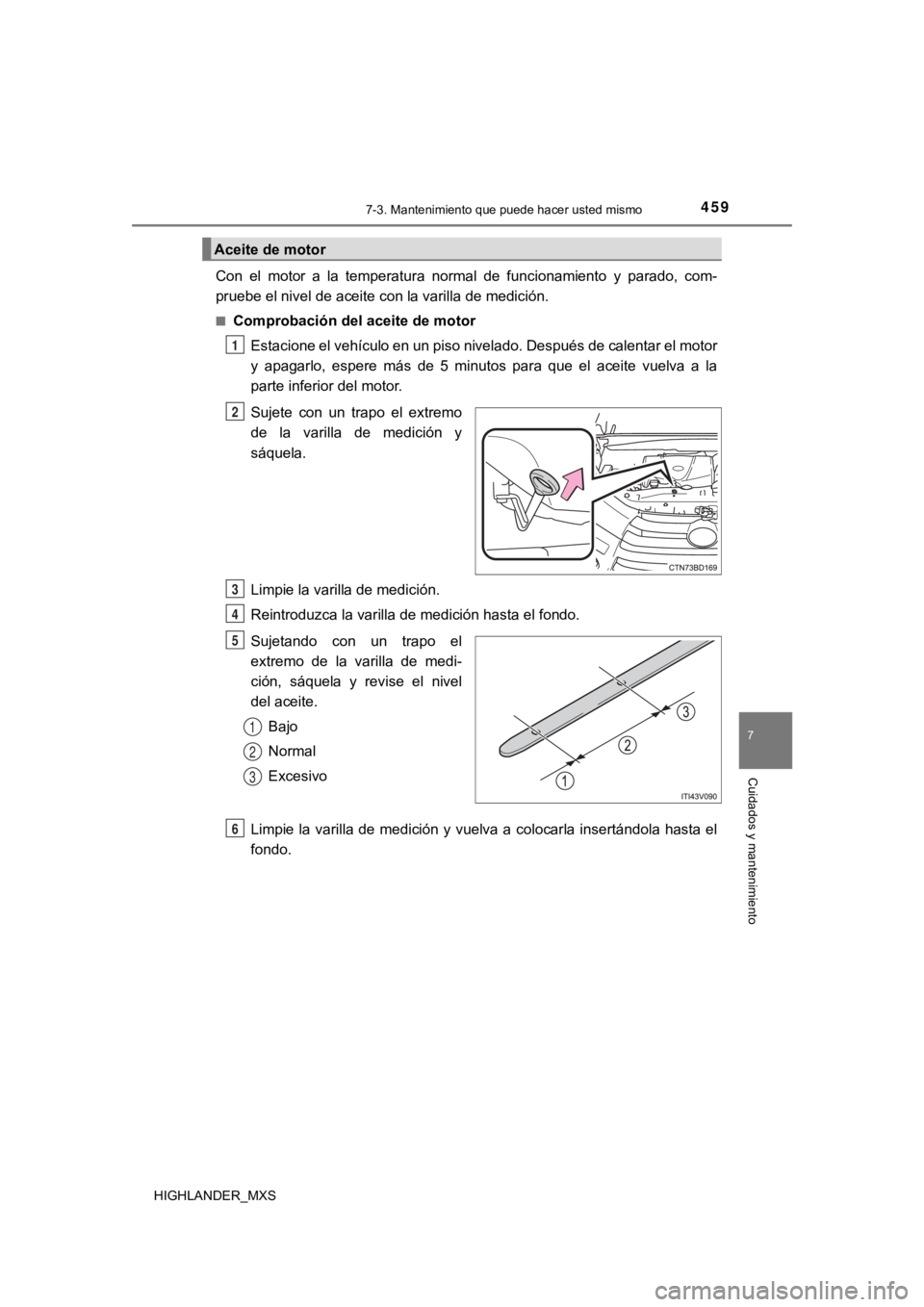 TOYOTA HIGHLANDER 2019 Manual del propietario (in Spanish) 4597-3. Mantenimiento que puede hacer usted mismo
7
Cuidados y mantenimiento
HIGHLANDER_MXS
Con el motor a la temperatura normal de funcionamiento y parado, com-
pruebe el nivel de aceite c TOYOTA HIGHLANDER 2019 Manual del propietario (in Spanish) 4597-3. Mantenimiento que puede hacer usted mismo
7
Cuidados y mantenimiento
HIGHLANDER_MXS
Con el motor a la temperatura normal de funcionamiento y parado, com-
pruebe el nivel de aceite c
